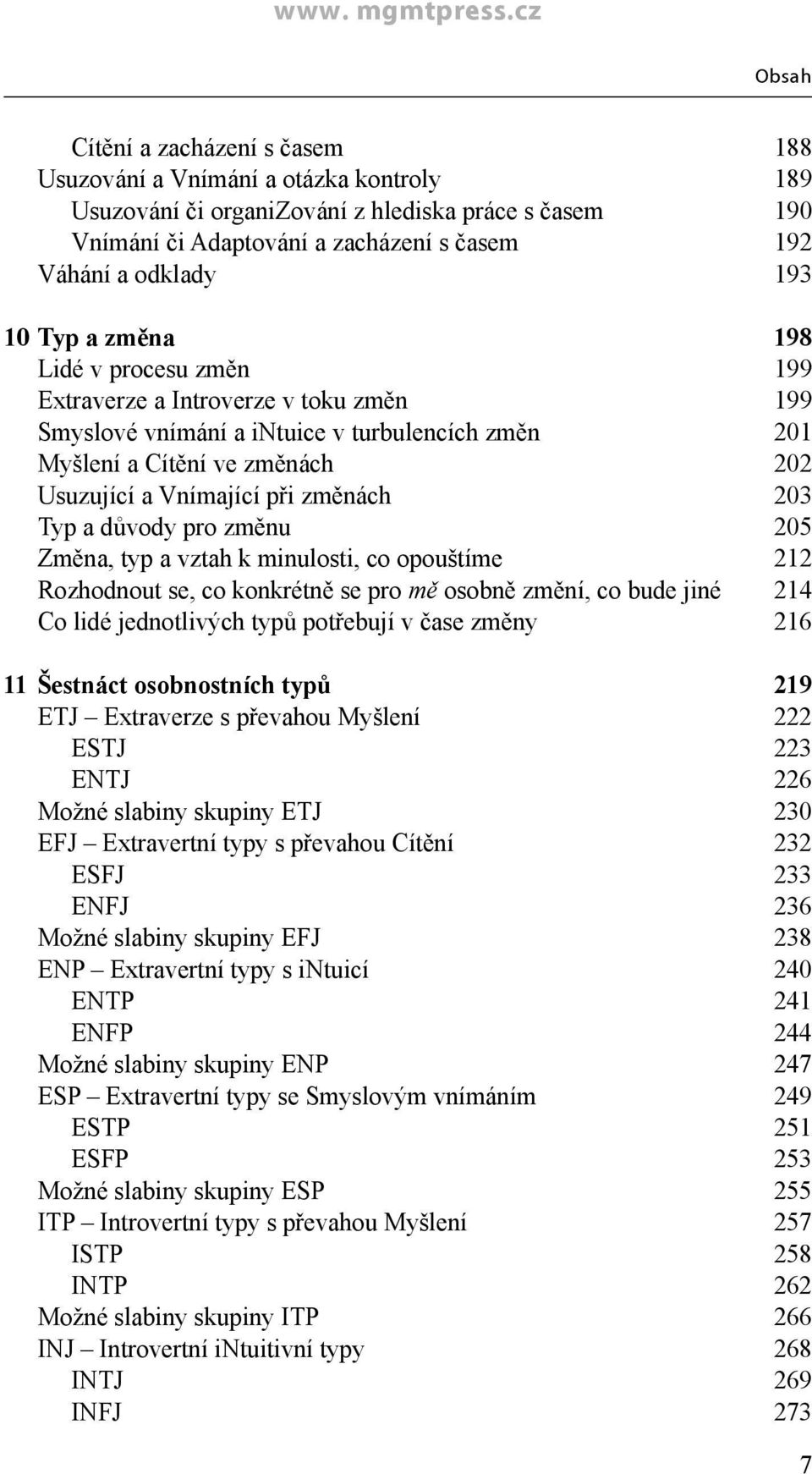 změnách 203 Typ a důvody pro změnu 205 Změna, typ a vztah k minulosti, co opouštíme 212 Rozhodnout se, co konkrétně se pro mě osobně změní, co bude jiné 214 Co lidé jednotlivých typů potřebují v čase