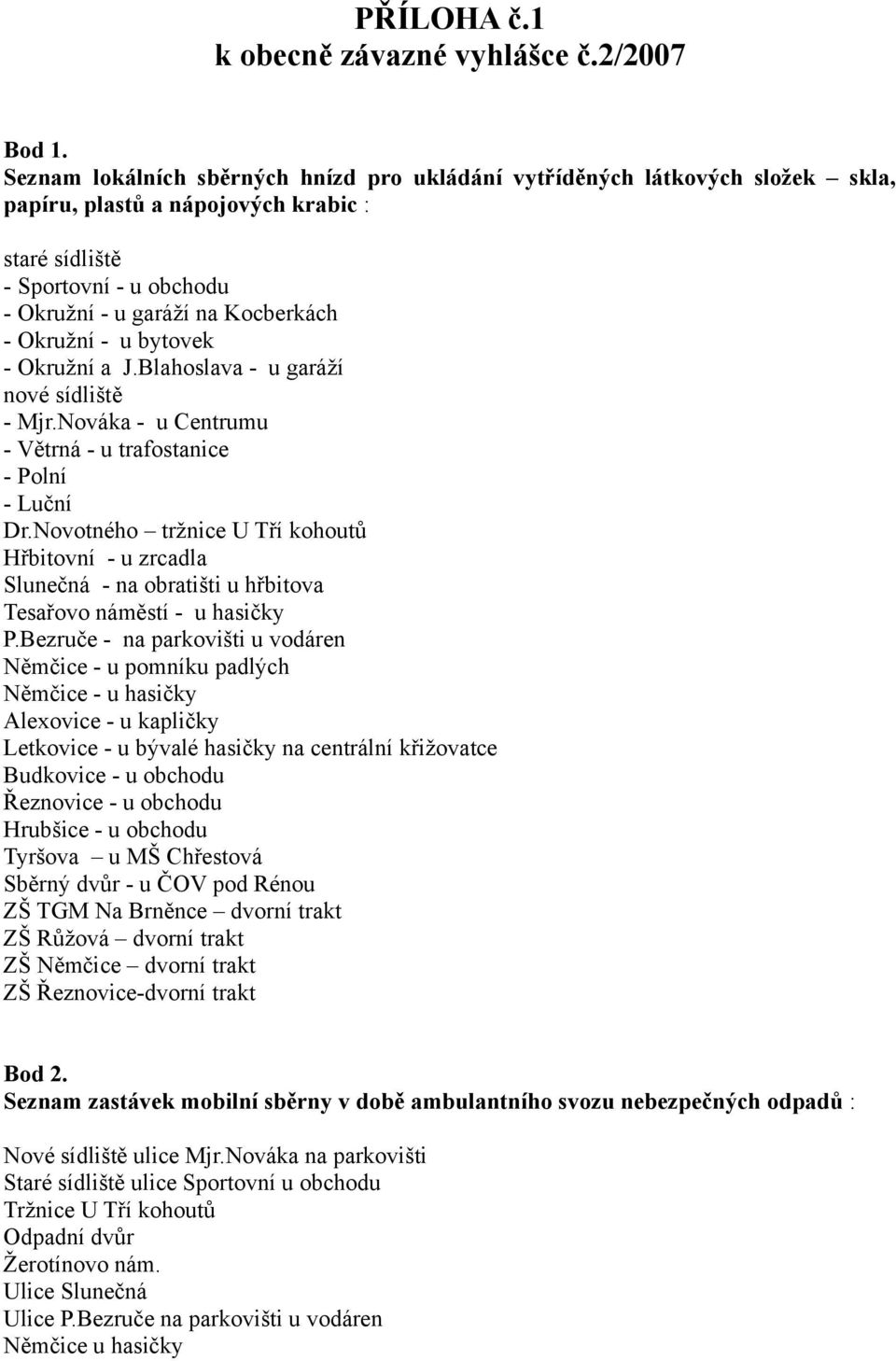 Okružní - u bytovek - Okružní a J.Blahoslava - u garáží nové sídliště - Mjr.Nováka - u Centrumu - Větrná - u trafostanice - Polní - Luční Dr.