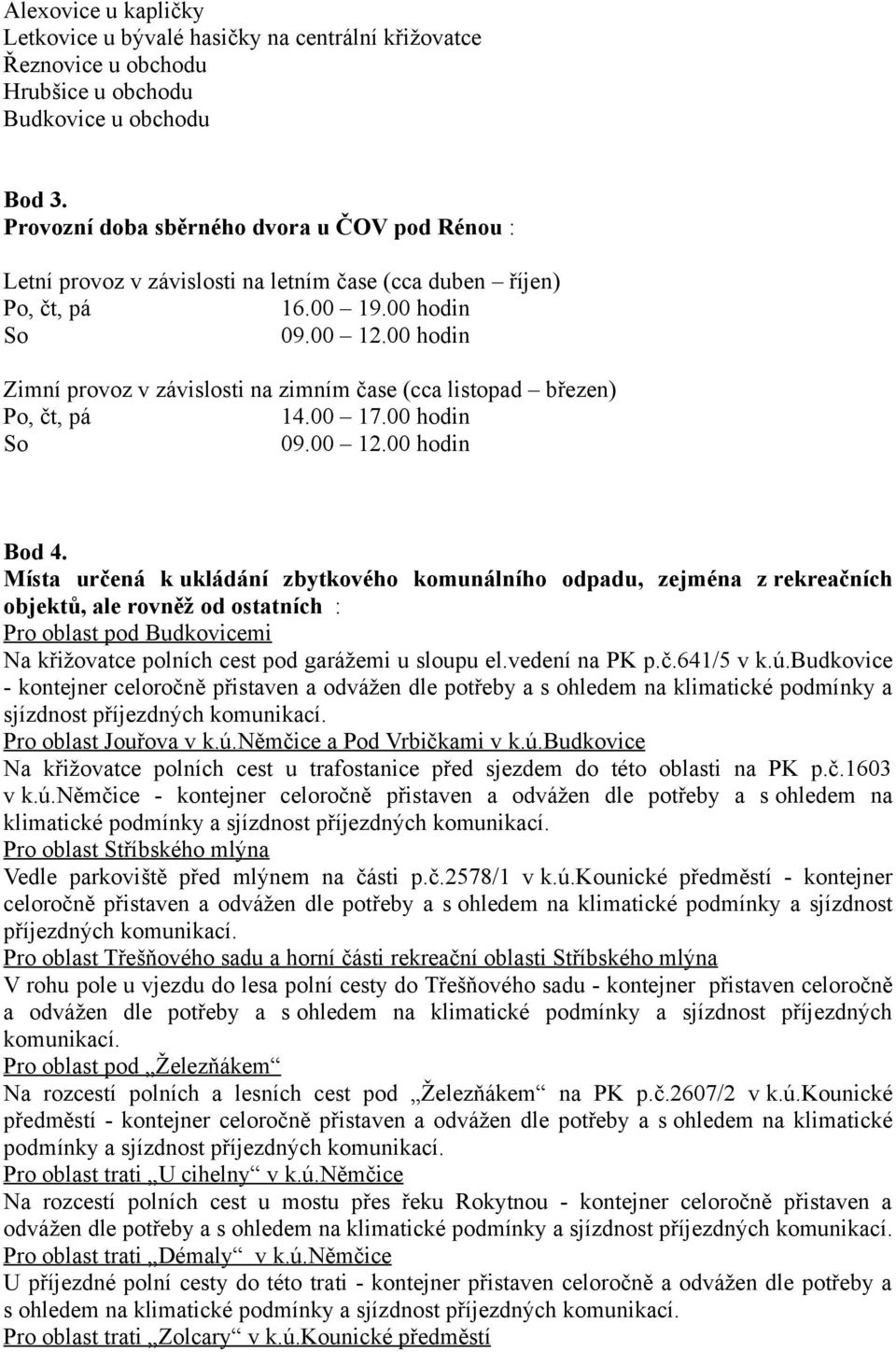 00 hodin Zimní provoz v závislosti na zimním čase (cca listopad březen) Po, čt, pá 14.00 17.00 hodin So 09.00 12.00 hodin Bod 4.