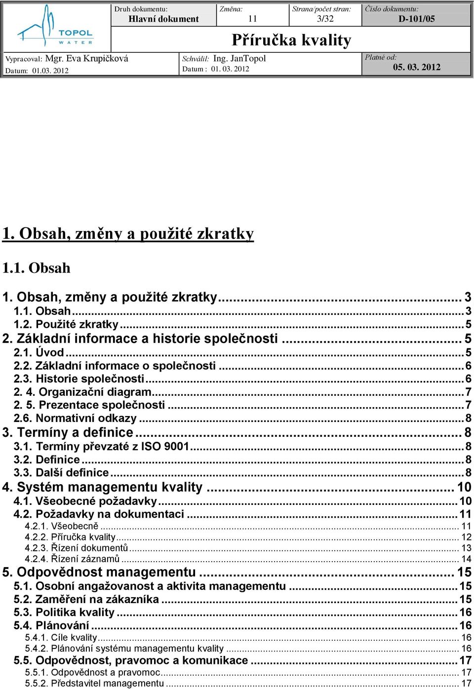 .. 8 3.3. Další definice... 8 4. Systém managementu kvality... 10 4.1. Všeobecné požadavky... 10 4.2. Požadavky na dokumentaci... 4.2.1. Všeobecně... 4.2.2.... 12 4.2.3. Řízení dokumentů... 13 4.2.4. Řízení záznamů.