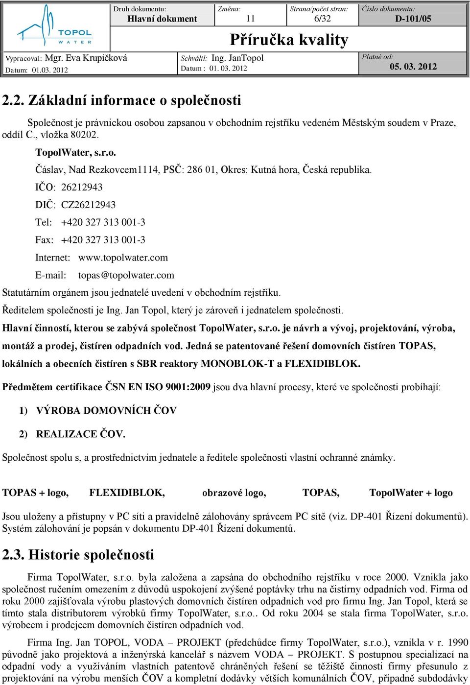 com Statutárním orgánem jsou jednatelé uvedení v obchodním rejstříku. Ředitelem společnosti je Ing. Jan Topol, který je zároveň i jednatelem společnosti.