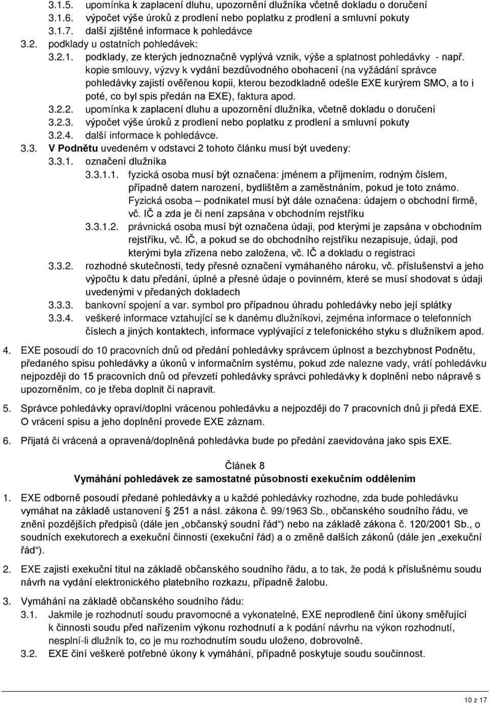 kopie smlouvy, výzvy k vydání bezdůvodného obohacení (na vyžádání správce pohledávky zajistí ověřenou kopii, kterou bezodkladně odešle EXE kurýrem SMO, a to i poté, co byl spis předán na EXE),