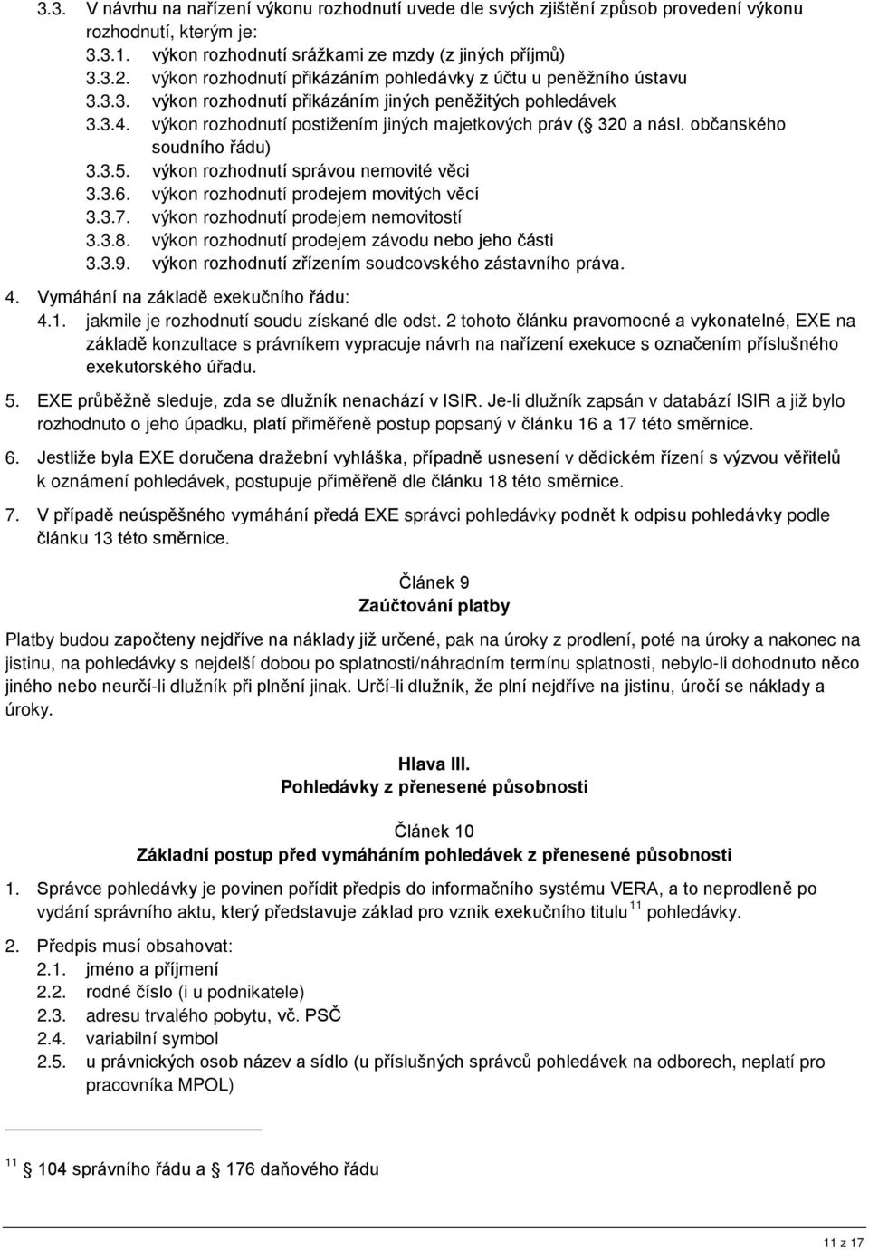 výkon rozhodnutí postižením jiných majetkových práv ( 320 a násl. občanského soudního řádu) 3.3.5. výkon rozhodnutí správou nemovité věci 3.3.6. výkon rozhodnutí prodejem movitých věcí 3.3.7.