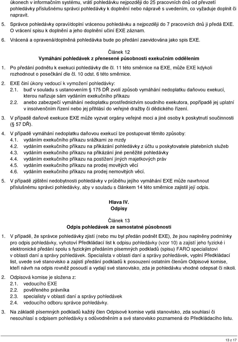 Vrácená a opravená/doplněná pohledávka bude po předání zaevidována jako spis EXE. Článek 12 Vymáhání pohledávek z přenesené působnosti exekučním oddělením 1.