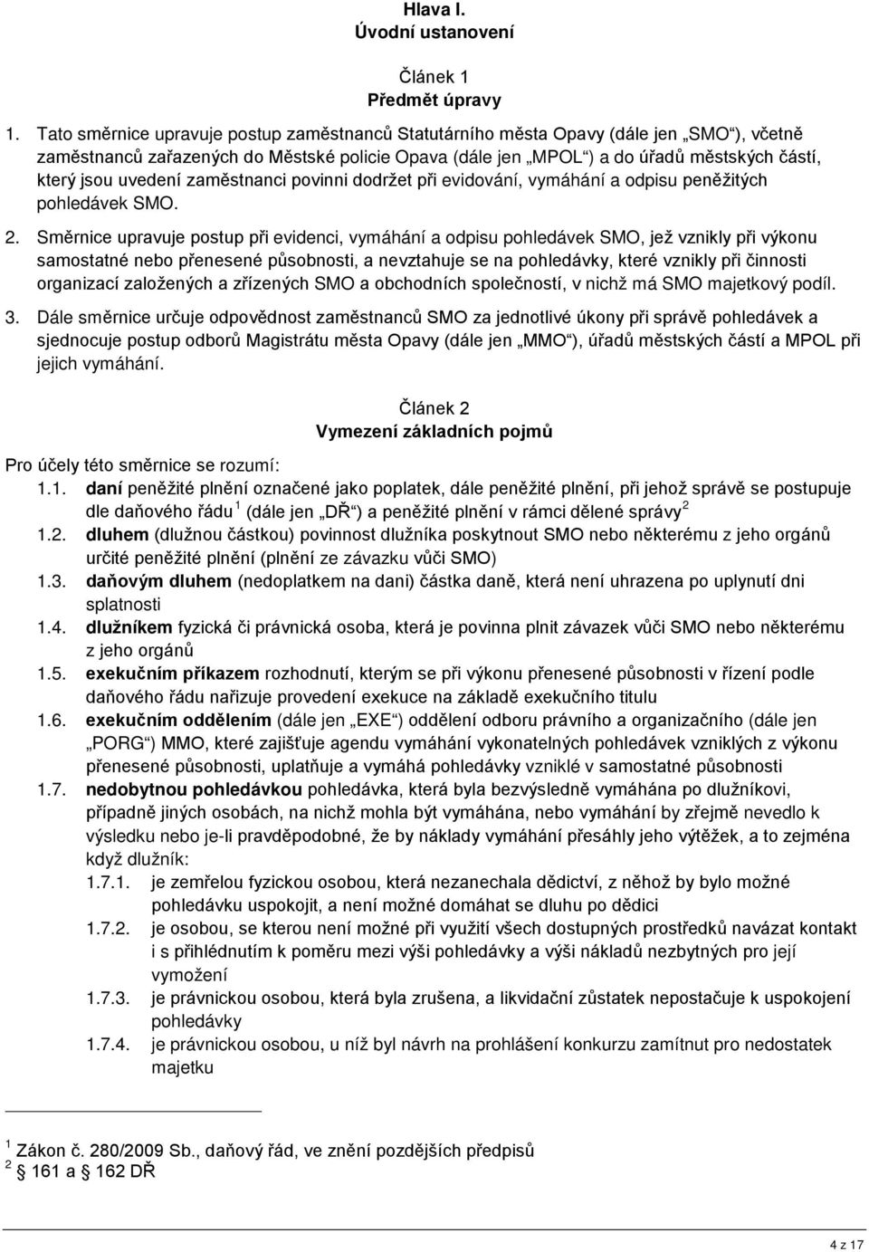 uvedení zaměstnanci povinni dodržet při evidování, vymáhání a odpisu peněžitých pohledávek SMO. 2.