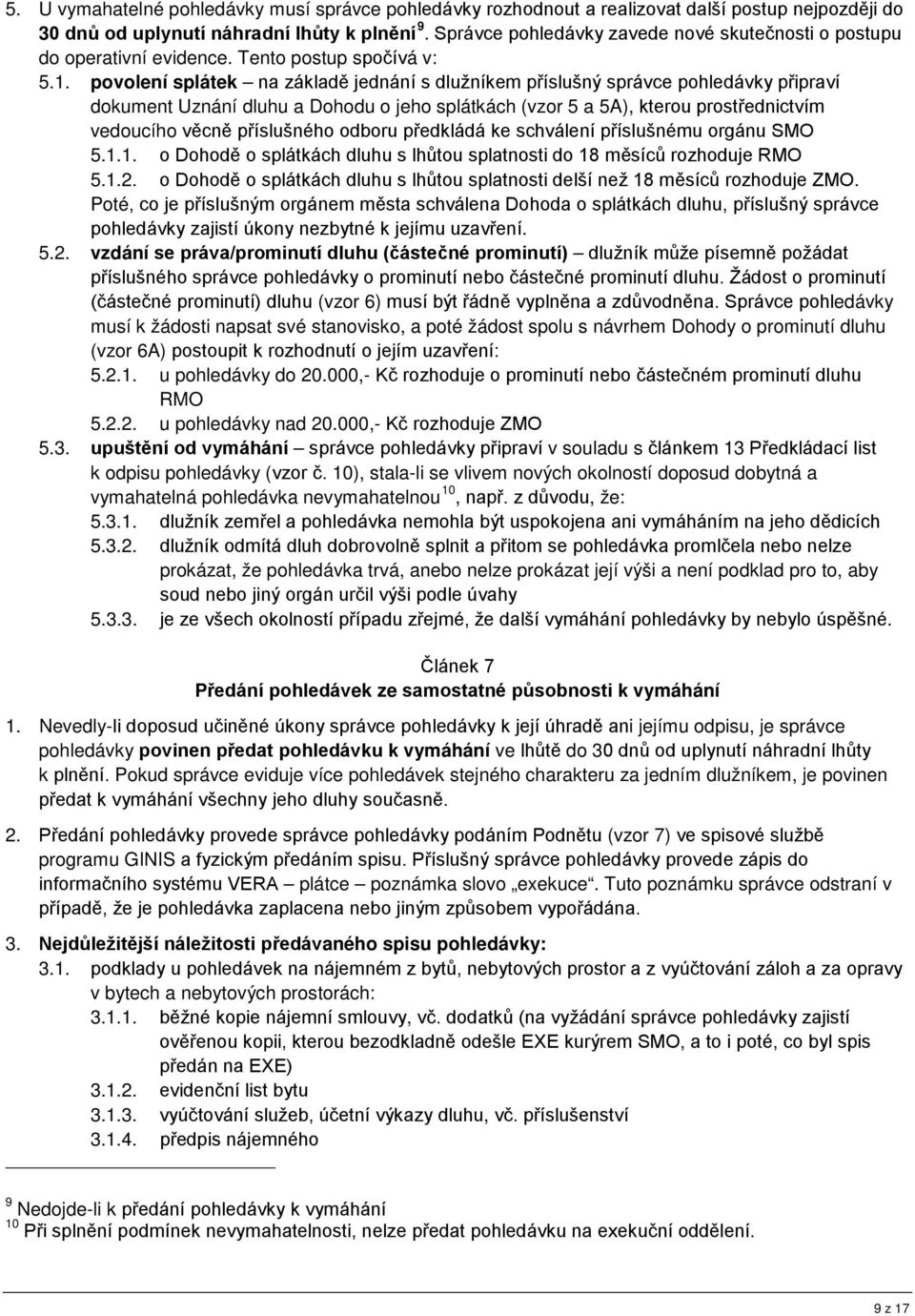 povolení splátek na základě jednání s dlužníkem příslušný správce pohledávky připraví dokument Uznání dluhu a Dohodu o jeho splátkách (vzor 5 a 5A), kterou prostřednictvím vedoucího věcně příslušného