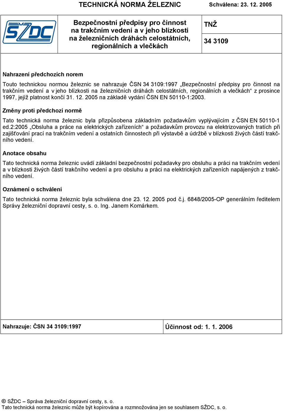 normou železnic se nahrazuje ČSN 34 3109:1997 Bezpečnostní předpisy pro činnost na trakčním vedení a v jeho blízkosti na železničních dráhách celostátních, regionálních a vlečkách z prosince 1997,