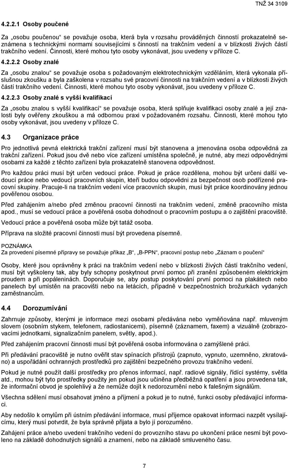 2.2 Osoby znalé Za osobu znalou se považuje osoba s požadovaným elektrotechnickým vzděláním, která vykonala příslušnou zkoušku a byla zaškolena v rozsahu své pracovní činnosti na trakčním vedení a v