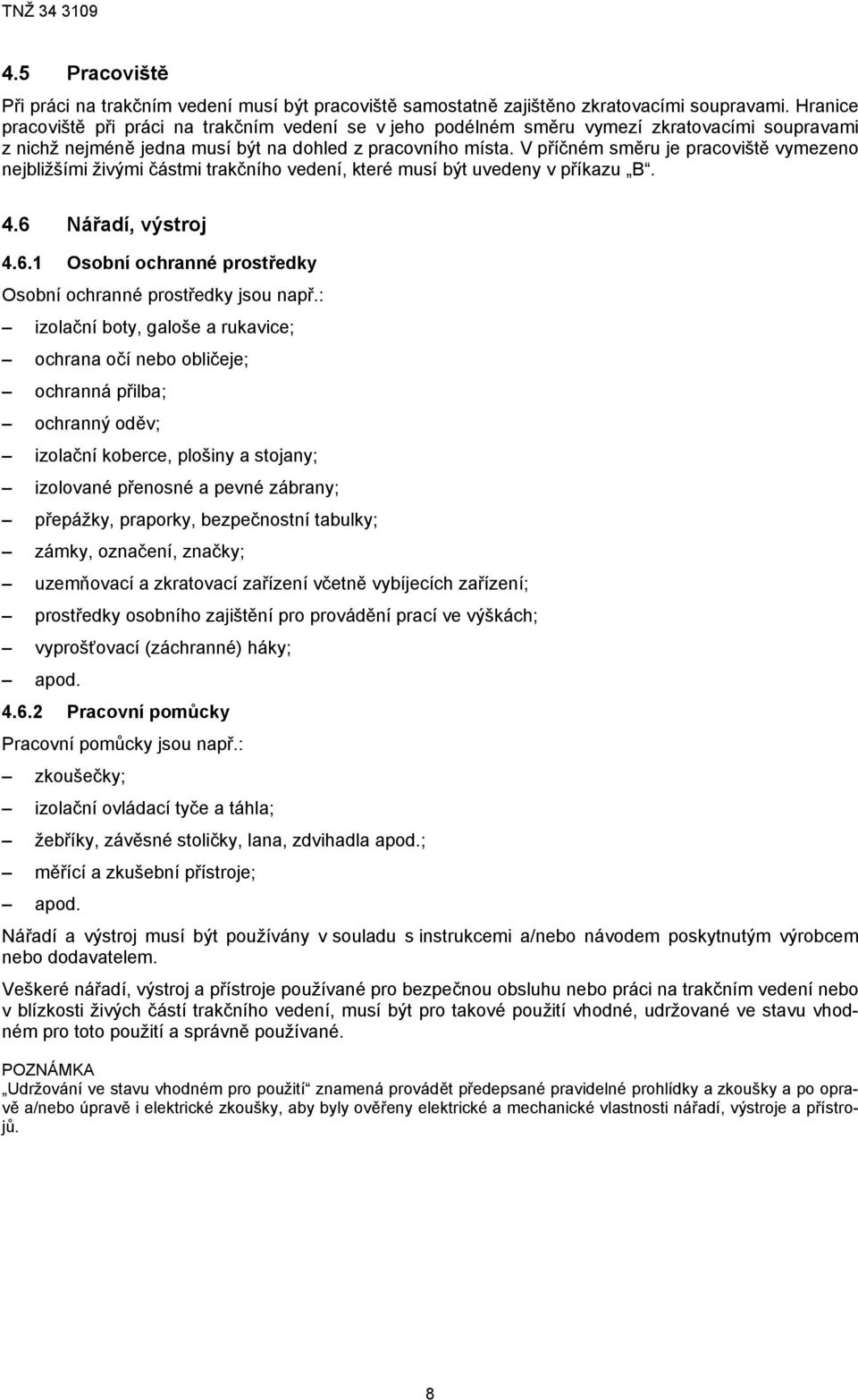 V příčném směru je pracoviště vymezeno nejbližšími živými částmi trakčního vedení, které musí být uvedeny v příkazu B. 4.6 Nářadí, výstroj 4.6.1 Osobní ochranné prostředky Osobní ochranné prostředky jsou např.