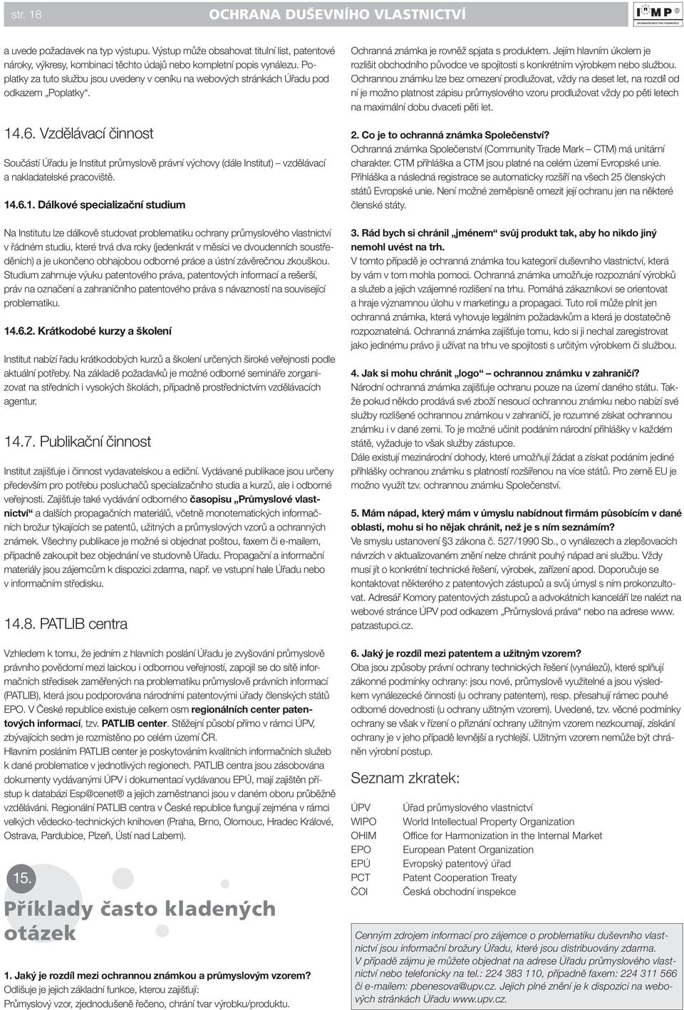 Vzdělávací činnost Součástí Úřadu je Institut průmyslově právní výchovy (dále Institut) vzdělávací a nakladatelské pracoviště. 14