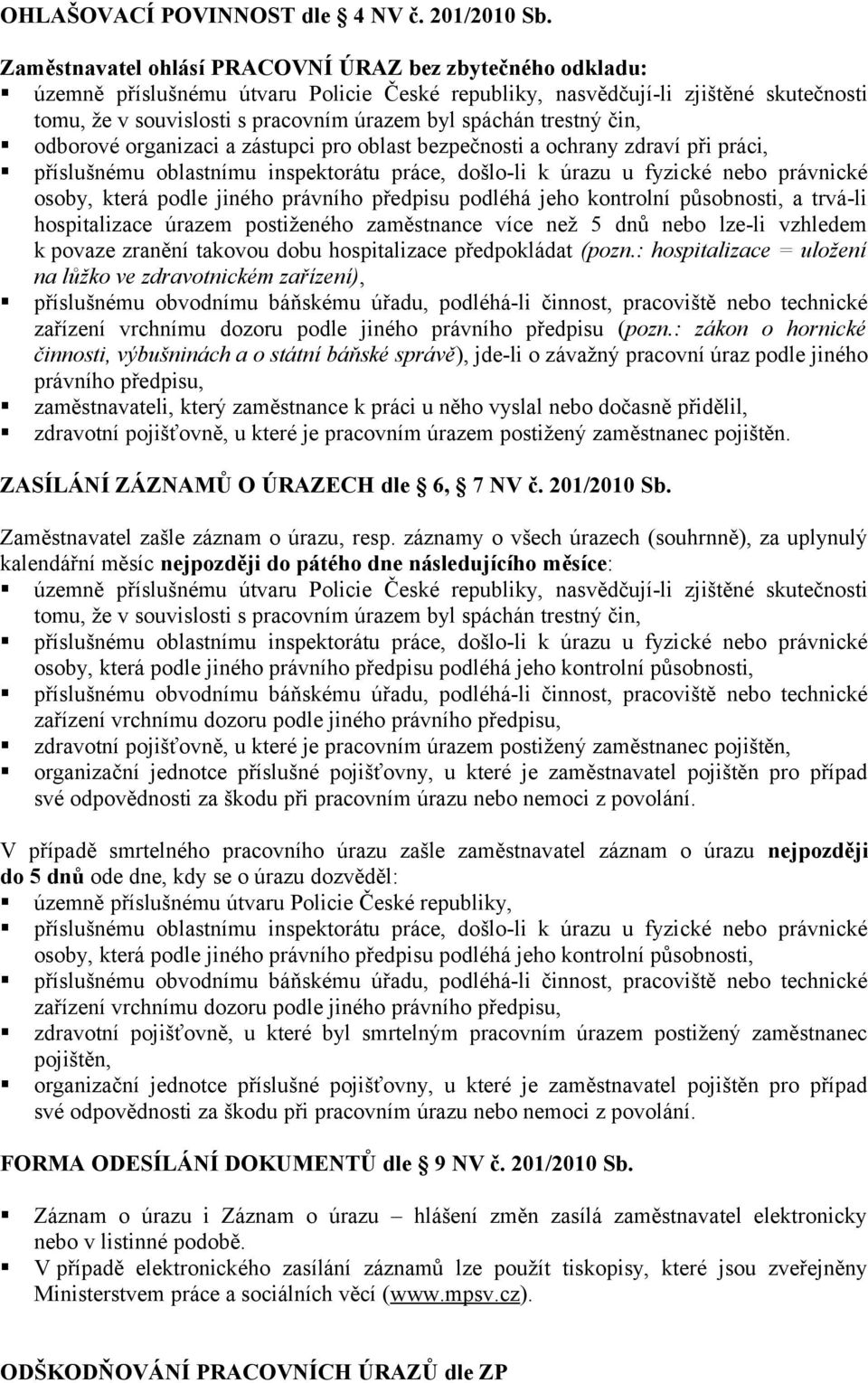 trestný čin, odborové organizaci a zástupci pro oblast bezpečnosti a ochrany zdraví při práci, příslušnému oblastnímu inspektorátu práce, došlo-li k úrazu u fyzické nebo právnické osoby, která podle