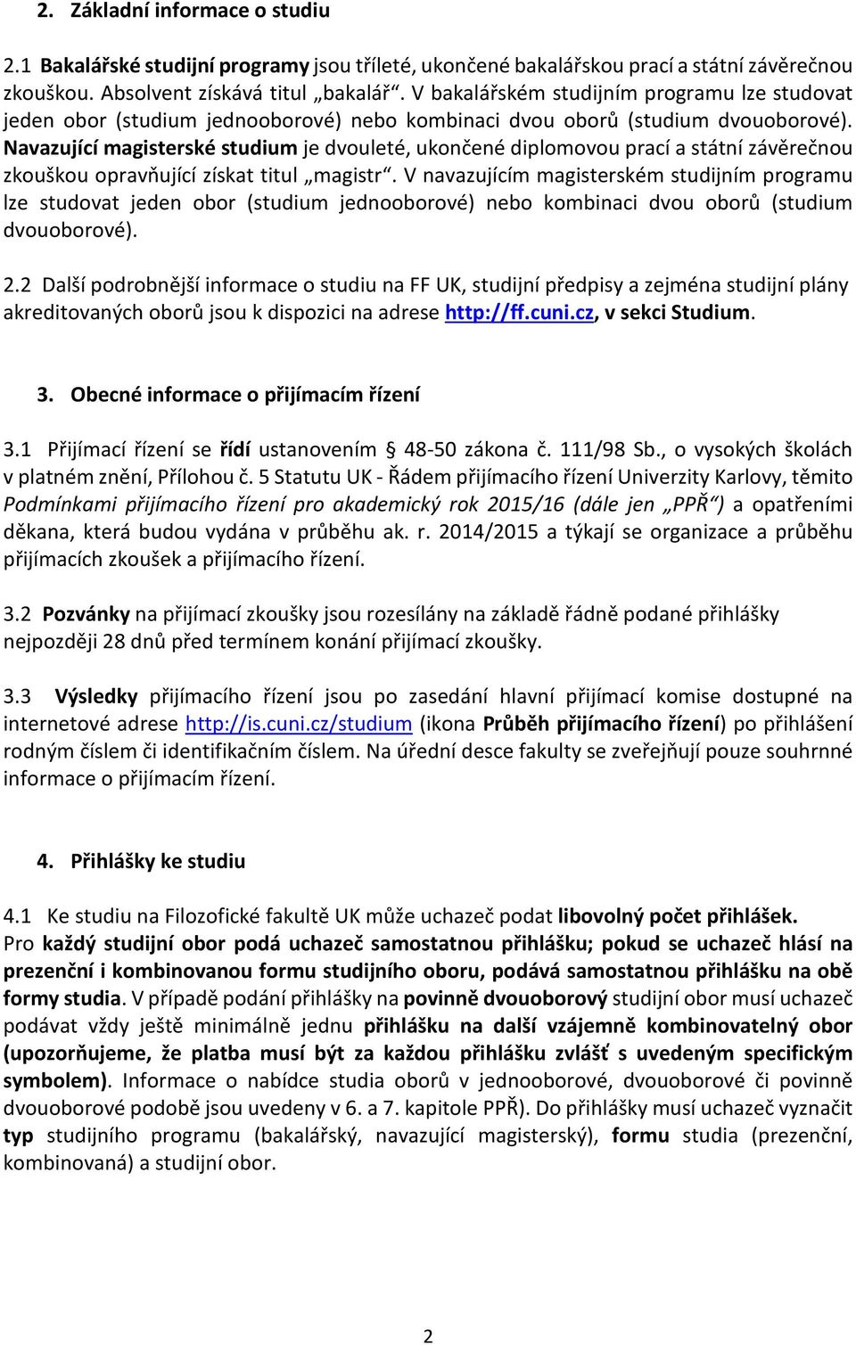 Navazující magisterské studium je dvouleté, ukončené diplomovou prací a státní závěrečnou zkouškou opravňující získat titul magistr.