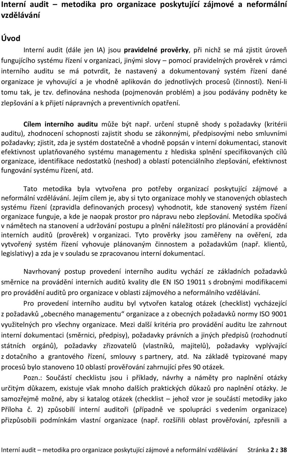 jednotlivých procesů (činností). Není-li tomu tak, je tzv. definována neshoda (pojmenován problém) a jsou podávány podněty ke zlepšování a k přijetí nápravných a preventivních opatření.