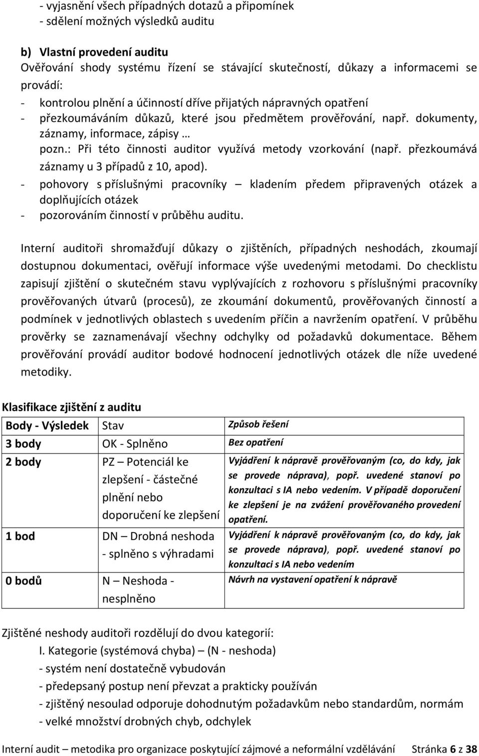 : Při této činnosti auditor využívá metody vzorkování (např. přezkoumává záznamy u 3 případů z 10, apod).