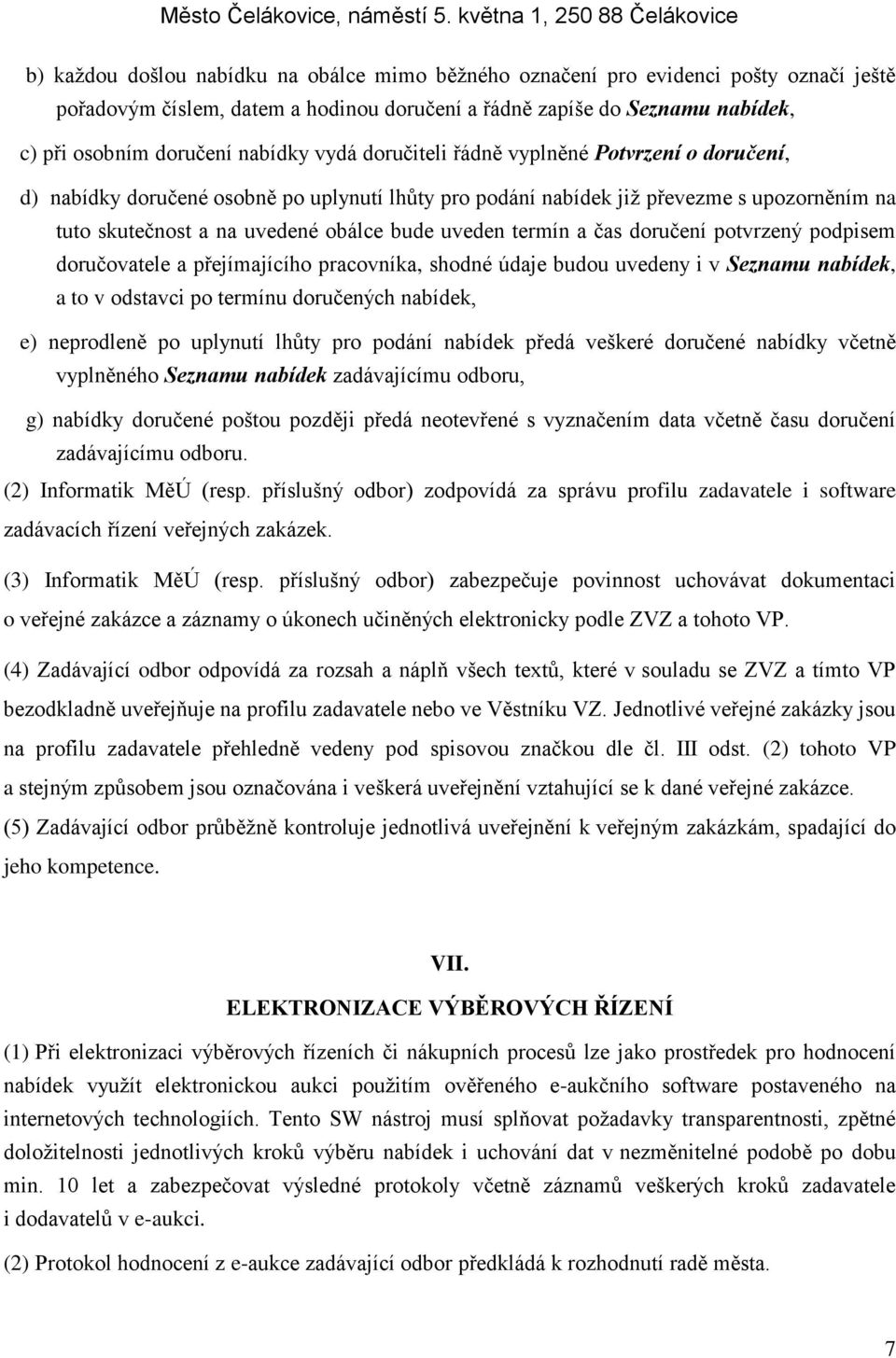 při osobním doručení nabídky vydá doručiteli řádně vyplněné Potvrzení o doručení, d) nabídky doručené osobně po uplynutí lhůty pro podání nabídek již převezme s upozorněním na tuto skutečnost a na