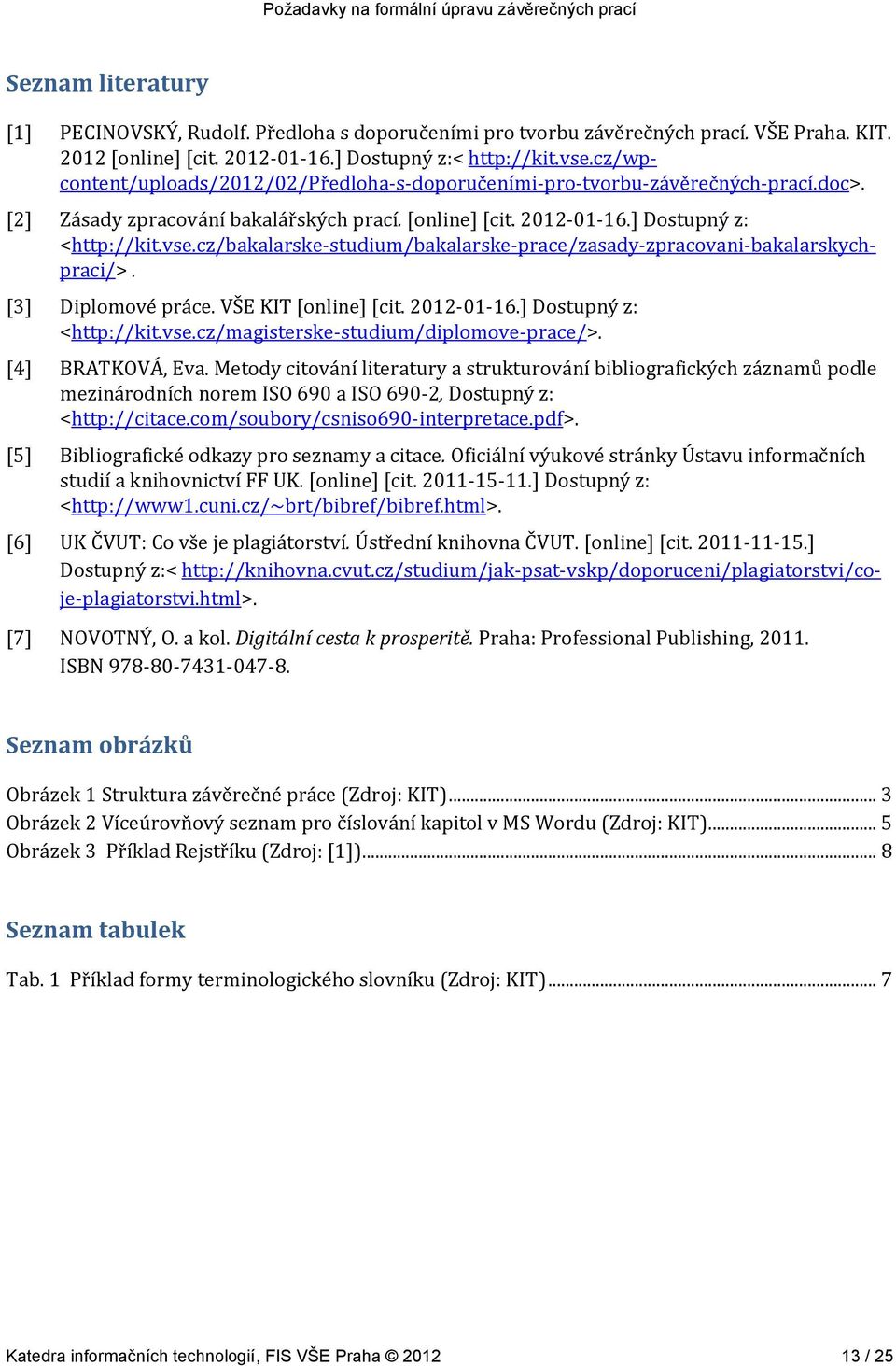 cz/bakalarske-studium/bakalarske-prace/zasady-zpracovani-bakalarskychpraci/>. [3] Diplomové práce. VŠE KIT [online] [cit. 2012-01-16.] Dostupný z: <http://kit.vse.