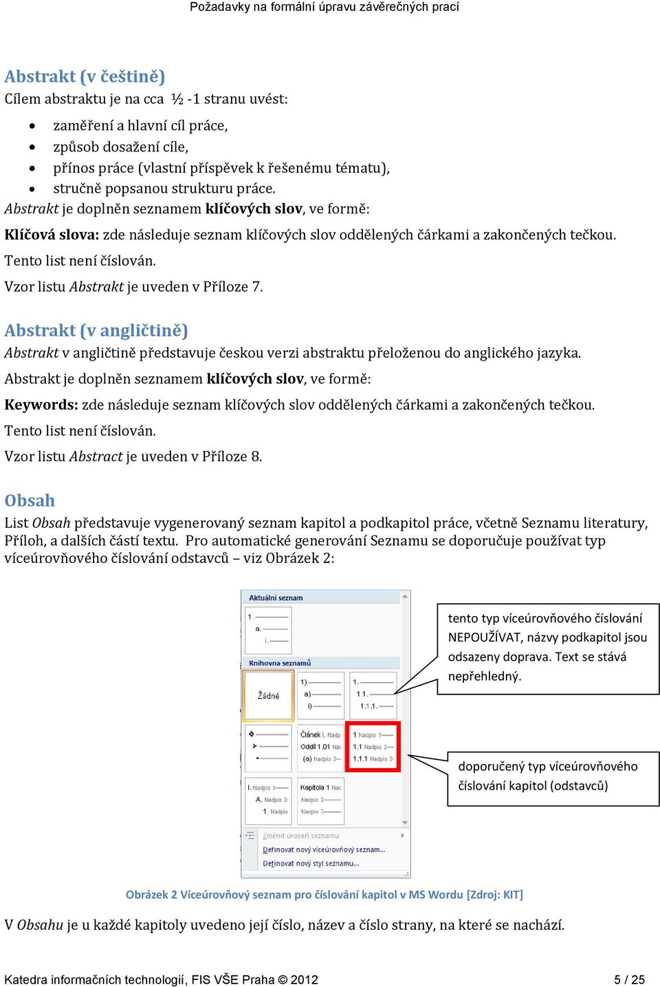 Vzor listu Abstrakt je uveden v Příloze 7. Abstrakt (v angličtině) Abstrakt v angličtině představuje českou verzi abstraktu přeloženou do anglického jazyka.