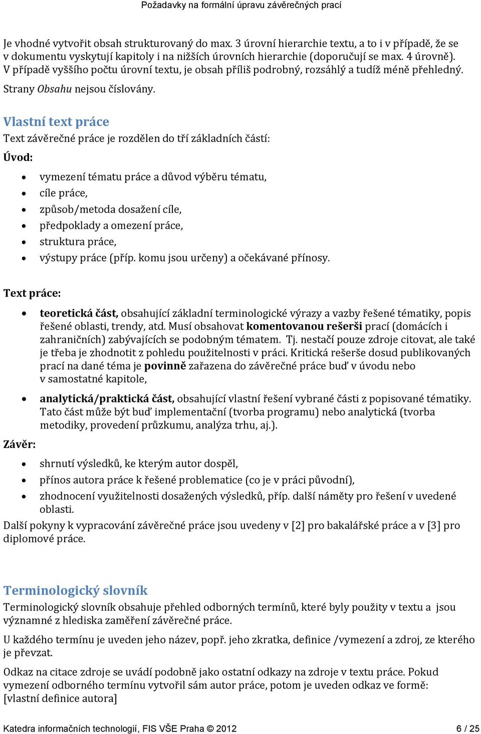 Vlastní text práce Text závěrečné práce je rozdělen do tří základních částí: Úvod: vymezení tématu práce a důvod výběru tématu, cíle práce, způsob/metoda dosažení cíle, předpoklady a omezení práce,