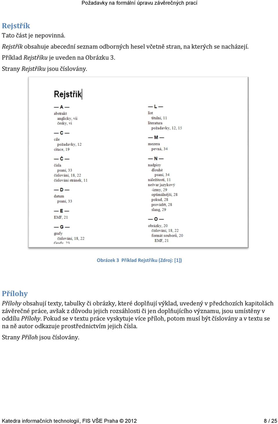 Obrázek 3 Příklad Rejstříku (Zdroj: [1]) Přílohy Přílohy obsahují texty, tabulky či obrázky, které doplňují výklad, uvedený v předchozích kapitolách závěrečné práce,