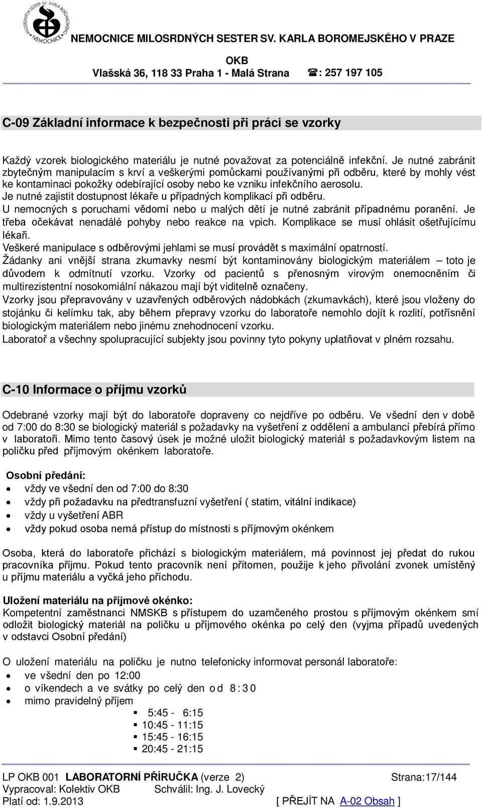 Je nutné zajistit dostupnost lékaře u případných komplikací při odběru. U nemocných s poruchami vědomí nebo u malých dětí je nutné zabránit případnému poranění.