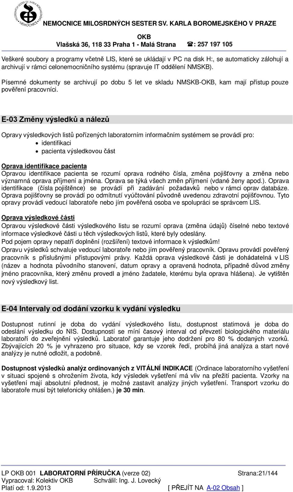 E-03 Změny výsledků a nálezů Opravy výsledkových listů pořízených laboratorním informačním systémem se provádí pro: identifikaci pacienta výsledkovou část Oprava identifikace pacienta Opravou