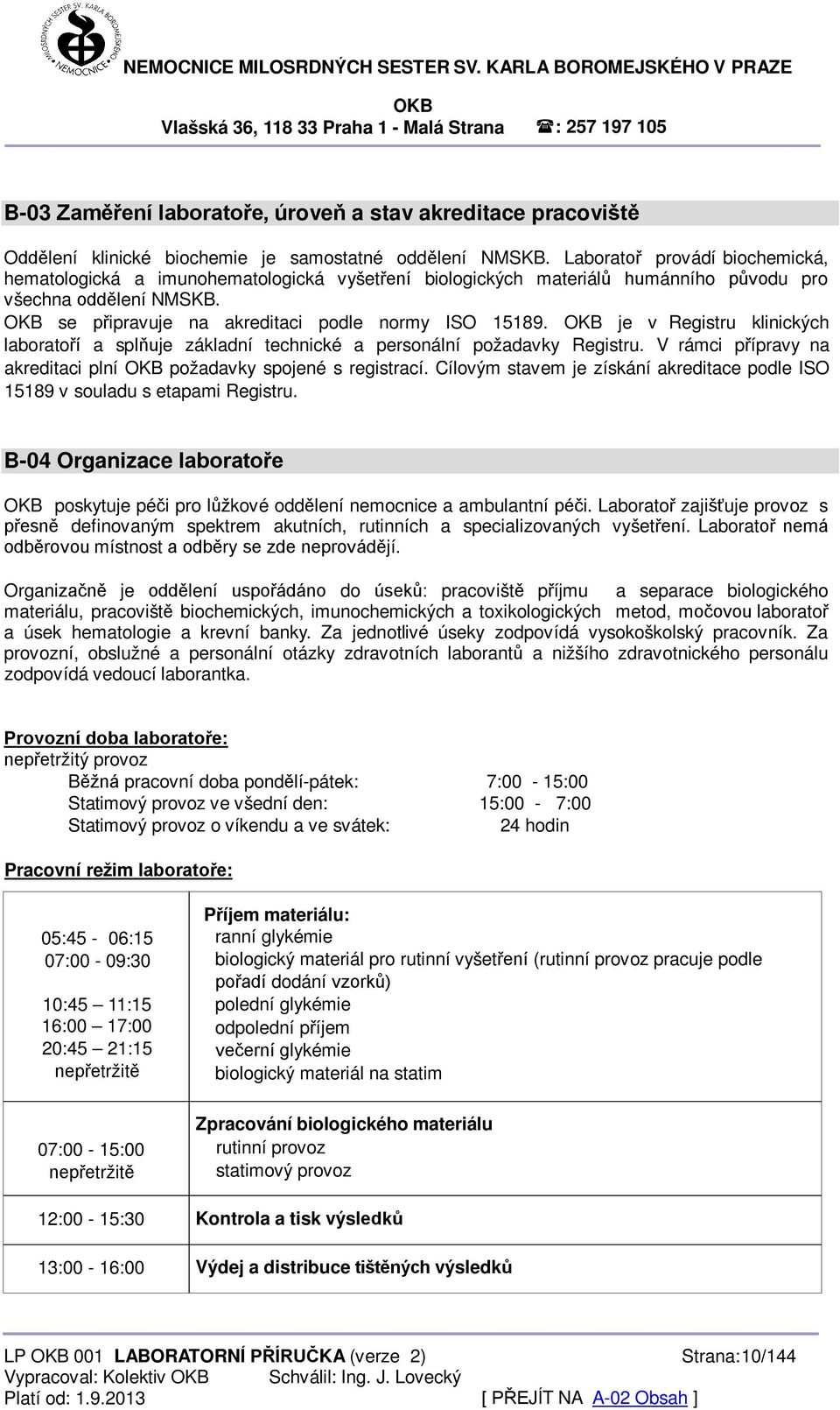 je v Registru klinických laboratoří a splňuje základní technické a personální požadavky Registru. V rámci přípravy na akreditaci plní požadavky spojené s registrací.