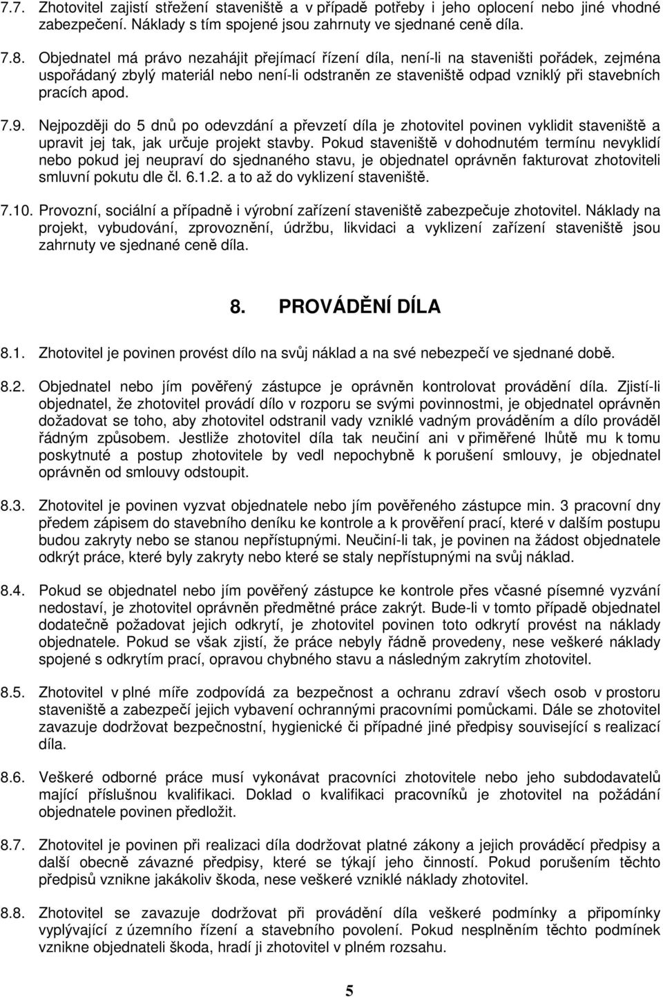 9. Nejpozději do 5 dnů po odevzdání a převzetí díla je zhotovitel povinen vyklidit staveniště a upravit jej tak, jak určuje projekt stavby.