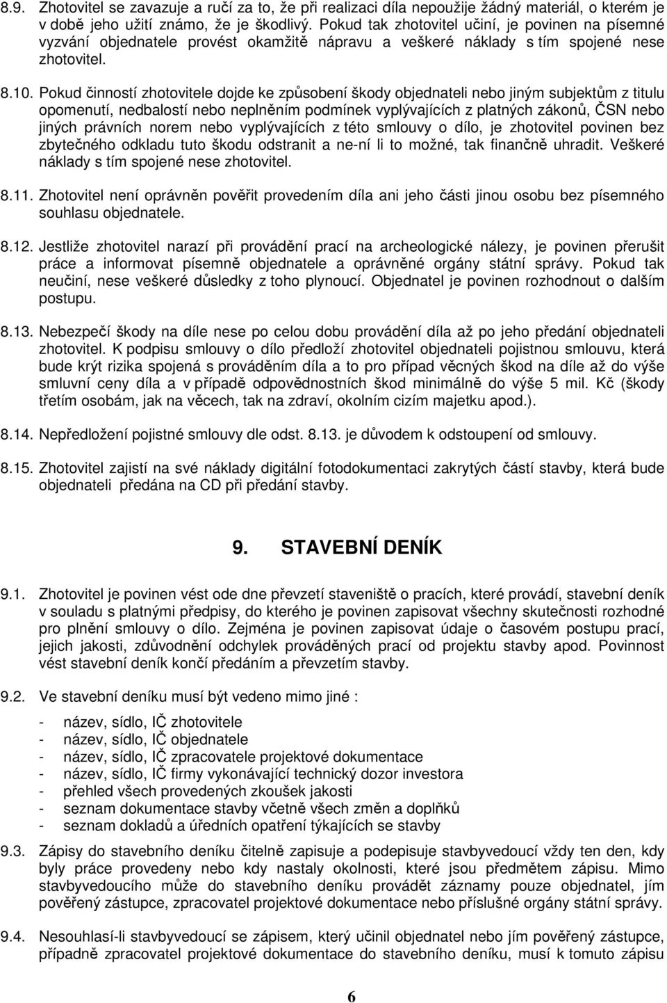 Pokud činností zhotovitele dojde ke způsobení škody objednateli nebo jiným subjektům z titulu opomenutí, nedbalostí nebo neplněním podmínek vyplývajících z platných zákonů, ČSN nebo jiných právních