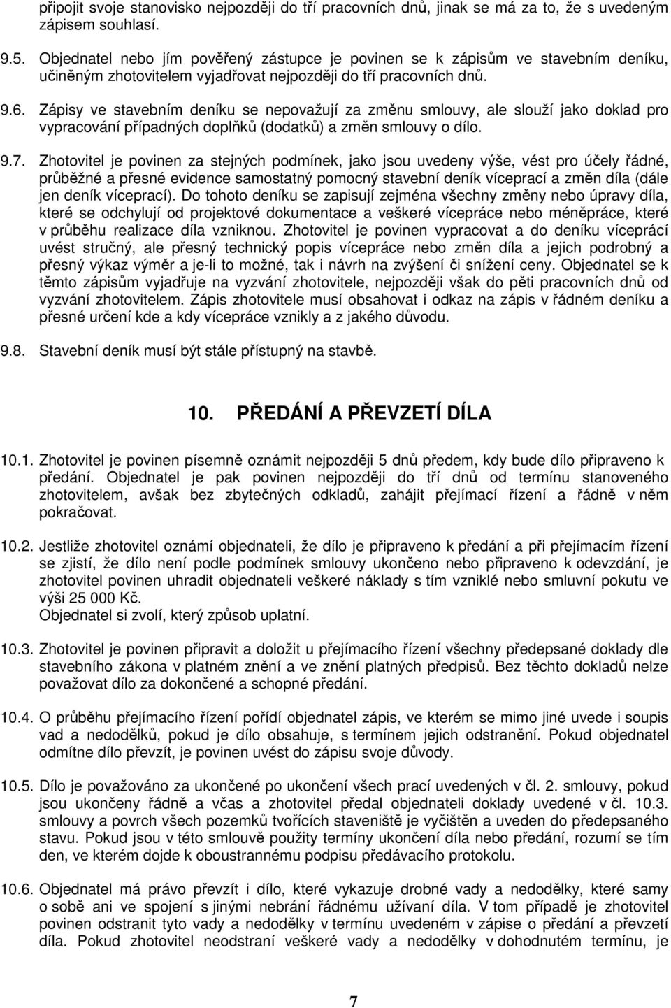 Zápisy ve stavebním deníku se nepovažují za změnu smlouvy, ale slouží jako doklad pro vypracování případných doplňků (dodatků) a změn smlouvy o dílo. 9.7.