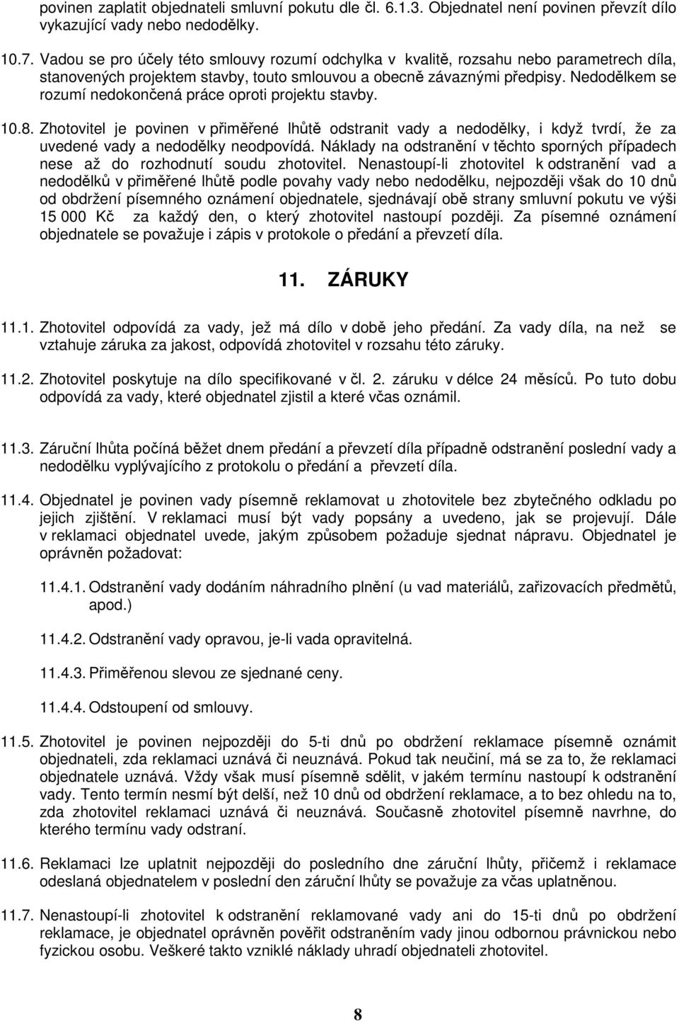 Nedodělkem se rozumí nedokončená práce oproti projektu stavby. 10.8. Zhotovitel je povinen v přiměřené lhůtě odstranit vady a nedodělky, i když tvrdí, že za uvedené vady a nedodělky neodpovídá.