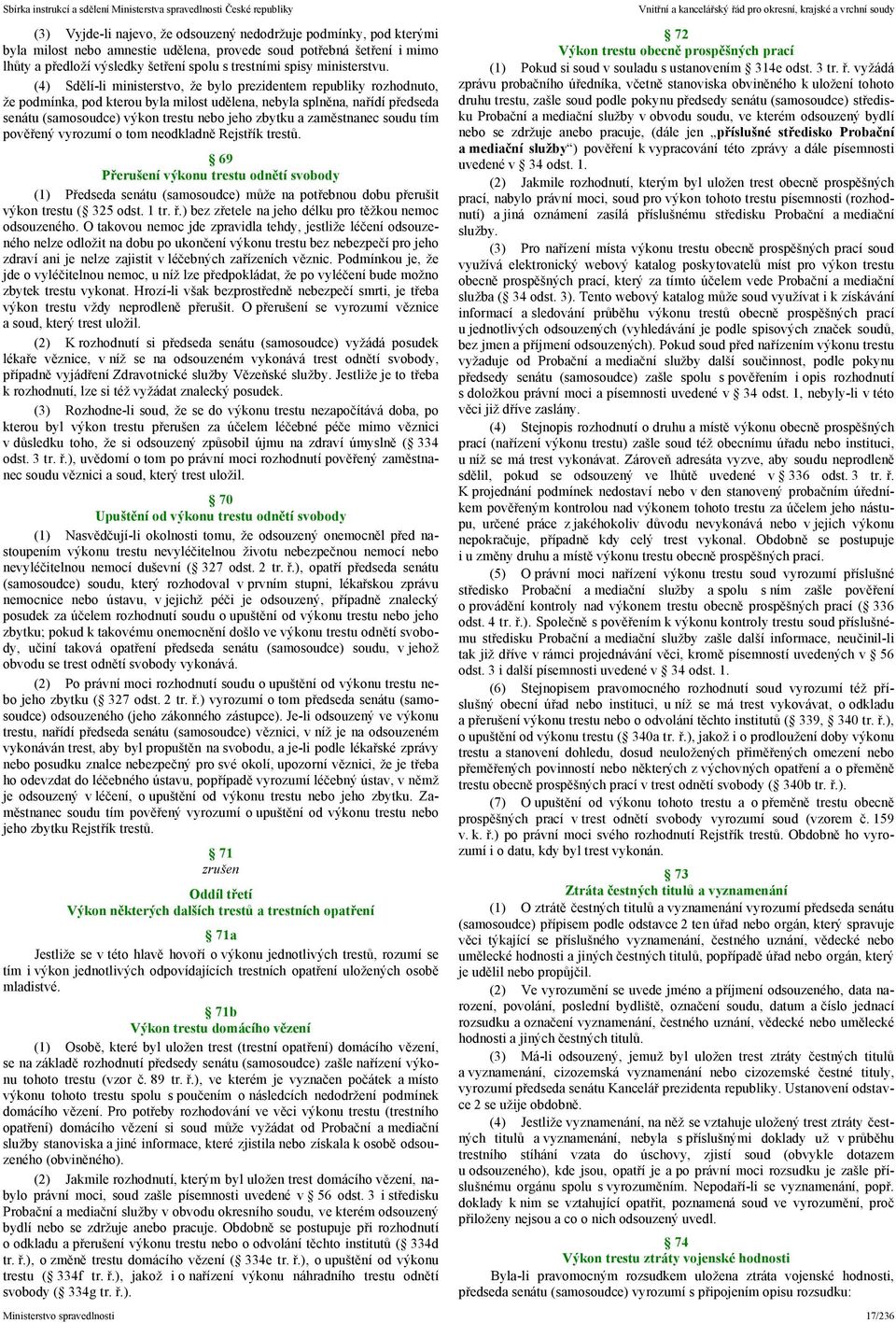 (4) Sdělí-li ministerstvo, že bylo prezidentem republiky rozhodnuto, že podmínka, pod kterou byla milost udělena, nebyla splněna, nařídí předseda senátu (samosoudce) výkon trestu nebo jeho zbytku a