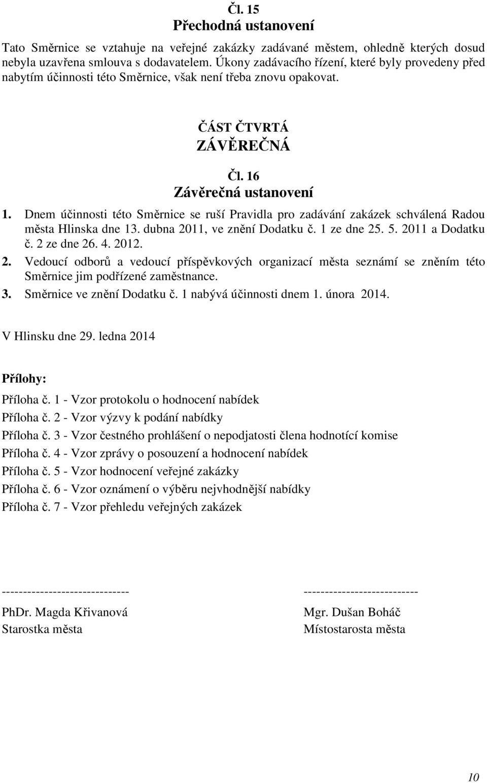 Dnem účinnosti této Směrnice se ruší Pravidla pro zadávání zakázek schválená Radou města Hlinska dne 13. dubna 20