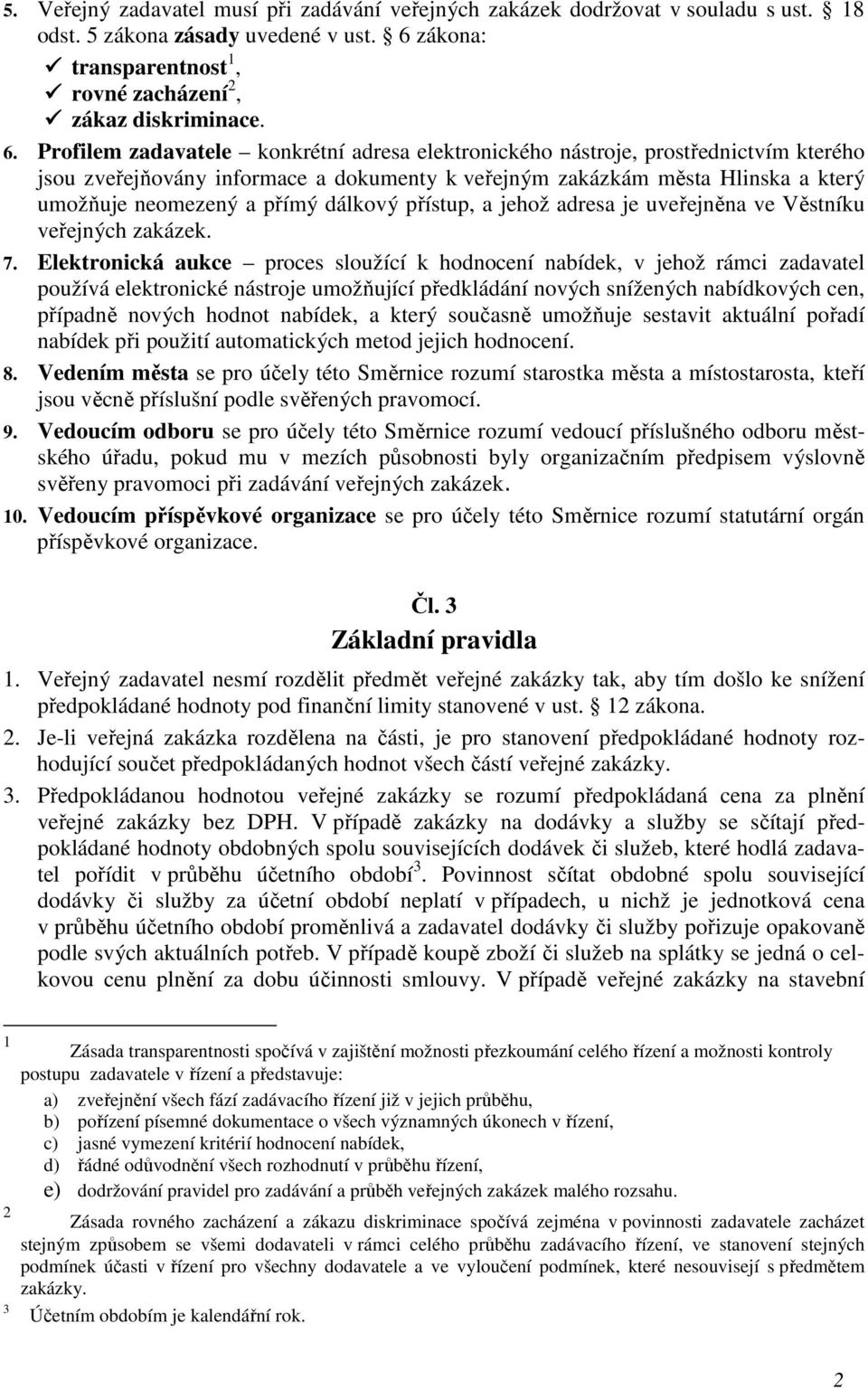 Profilem zadavatele konkrétní adresa elektronického nástroje, prostřednictvím kterého jsou zveřejňovány informace a dokumenty k veřejným zakázkám města Hlinska a který umožňuje neomezený a přímý