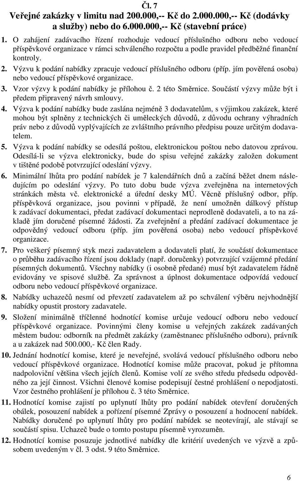 Výzvu k podání nabídky zpracuje vedoucí příslušného odboru (příp. jím pověřená osoba) nebo vedoucí příspěvkové organizace. 3. Vzor výzvy k podání nabídky je přílohou č. 2 této Směrnice.