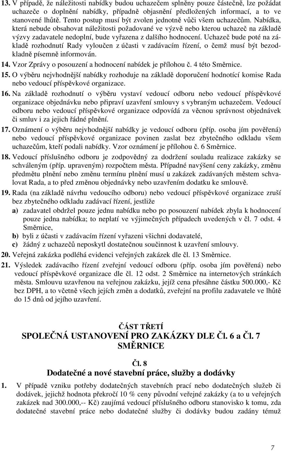 Nabídka, která nebude obsahovat náležitosti požadované ve výzvě nebo kterou uchazeč na základě výzvy zadavatele nedoplní, bude vyřazena z dalšího hodnocení.