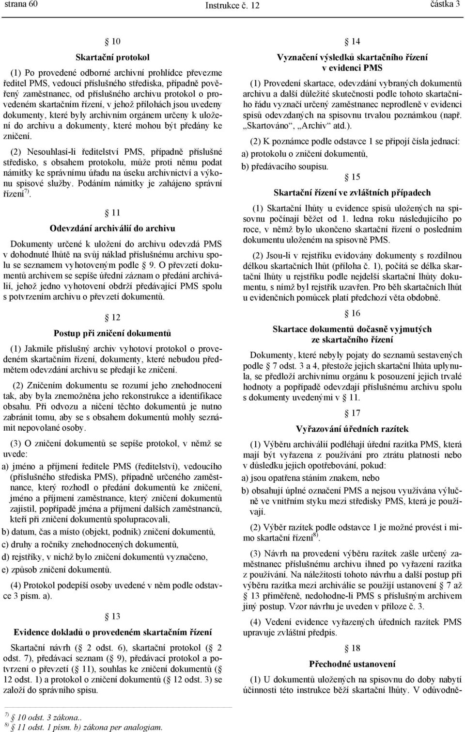 provedeném skartačním řízení, v jehož přílohách jsou uvedeny dokumenty, které byly archivním orgánem určeny k uložení do archivu a dokumenty, které mohou být předány ke zničení.