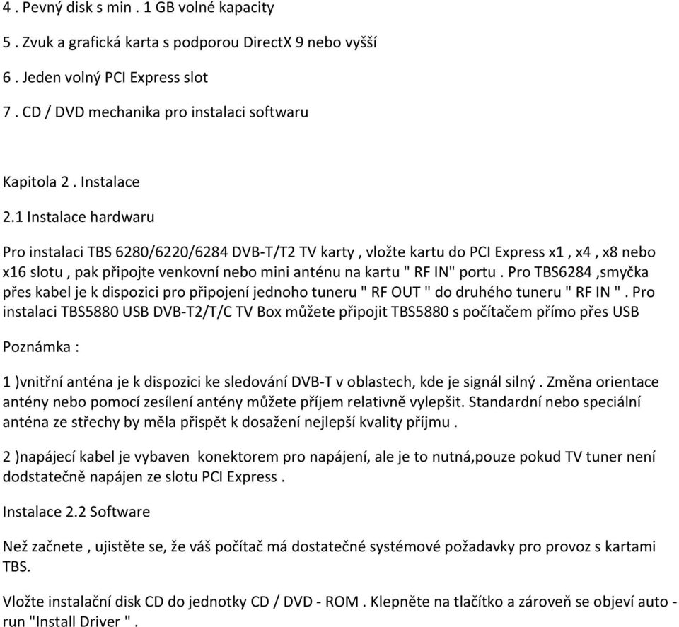 Pro TBS6284,smyčka přes kabel je k dispozici pro připojení jednoho tuneru " RF OUT " do druhého tuneru " RF IN ".