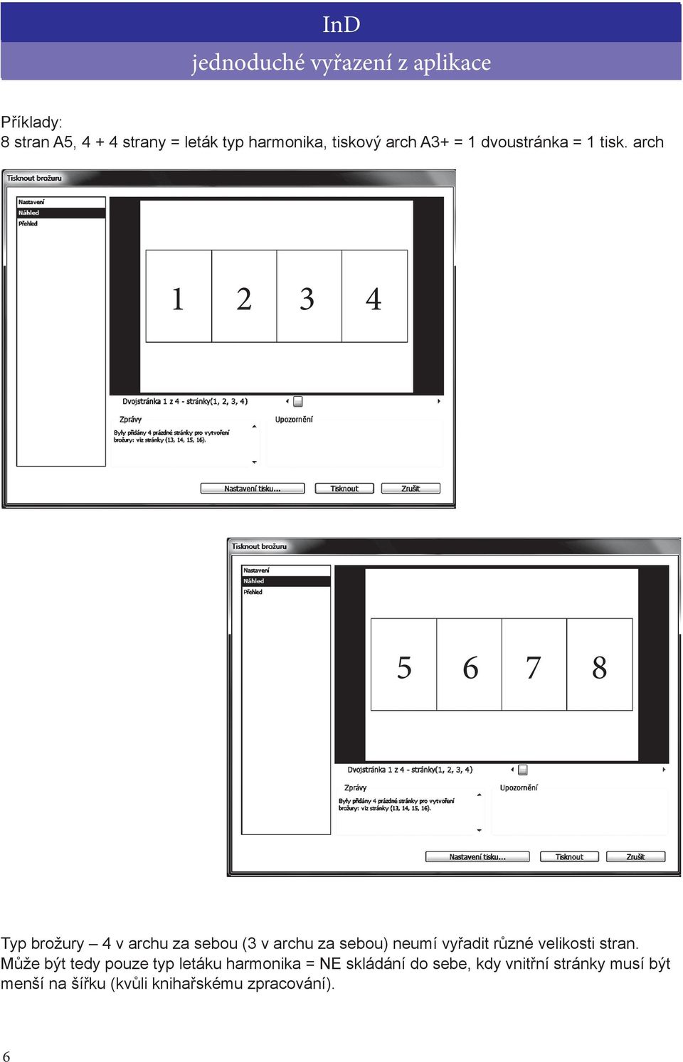 arch 1 2 3 4 5 6 7 8 Typ brožury 4 v archu za sebou (3 v archu za sebou) neumí vyřadit různé velikosti