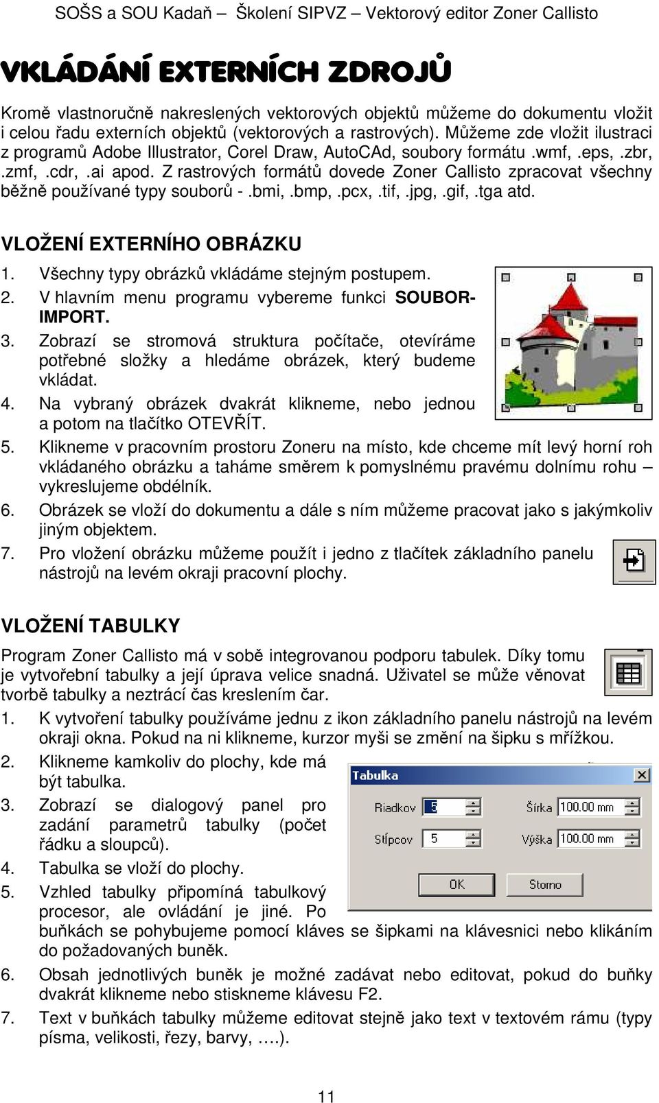 Z rastrových formátů dovede Zoner Callisto zpracovat všechny běžně používané typy souborů -.bmi,.bmp,.pcx,.tif,.jpg,.gif,.tga atd. VLOŽENÍ EXTERNÍHO OBRÁZKU 1.