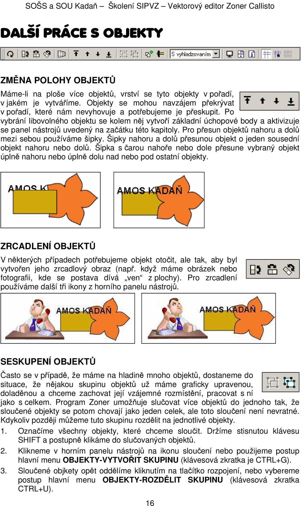 Po vybrání libovolného objektu se kolem něj vytvoří základní úchopové body a aktivizuje se panel nástrojů uvedený na začátku této kapitoly. Pro přesun objektů nahoru a dolů mezi sebou používáme šipky.