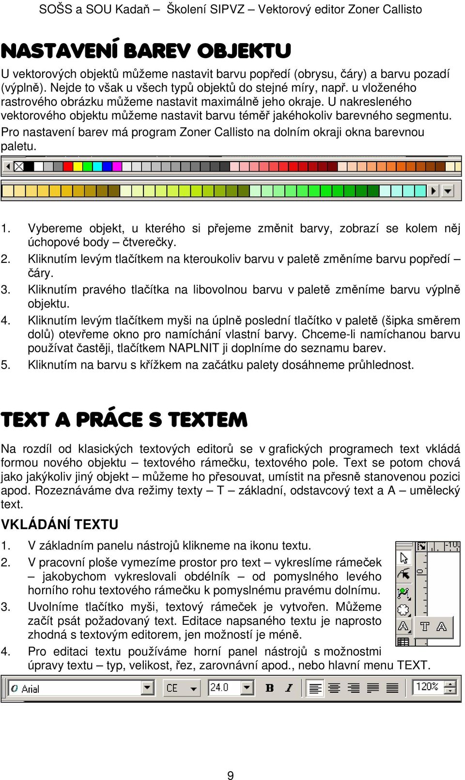 Pro nastavení barev má program Zoner Callisto na dolním okraji okna barevnou paletu. 1. Vybereme objekt, u kterého si přejeme změnit barvy, zobrazí se kolem něj úchopové body čtverečky. 2.