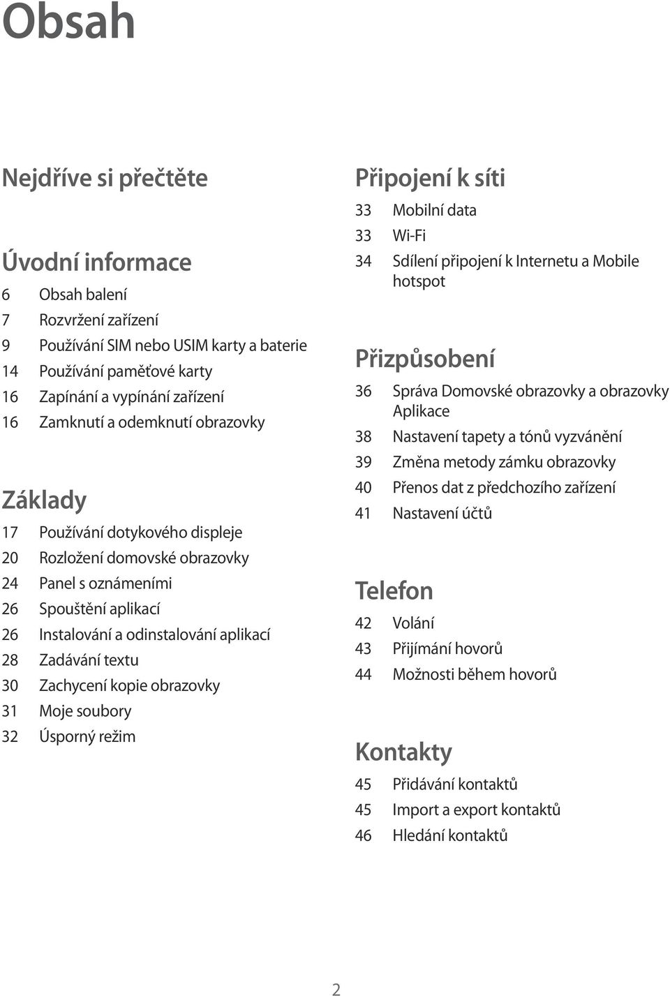 Zachycení kopie obrazovky 31 Moje soubory 32 Úsporný režim Připojení k síti 33 Mobilní data 33 Wi-Fi 34 Sdílení připojení k Internetu a Mobile hotspot Přizpůsobení 36 Správa Domovské obrazovky a