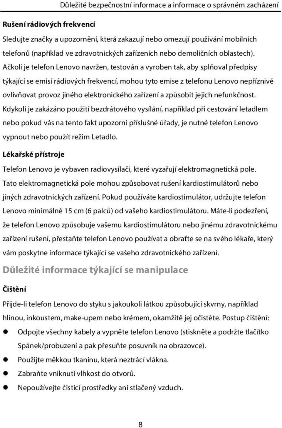 Ačkoli je telefon Lenovo navržen, testován a vyroben tak, aby splňoval předpisy týkající se emisí rádiových frekvencí, mohou tyto emise z telefonu Lenovo nepříznivě ovlivňovat provoz jiného