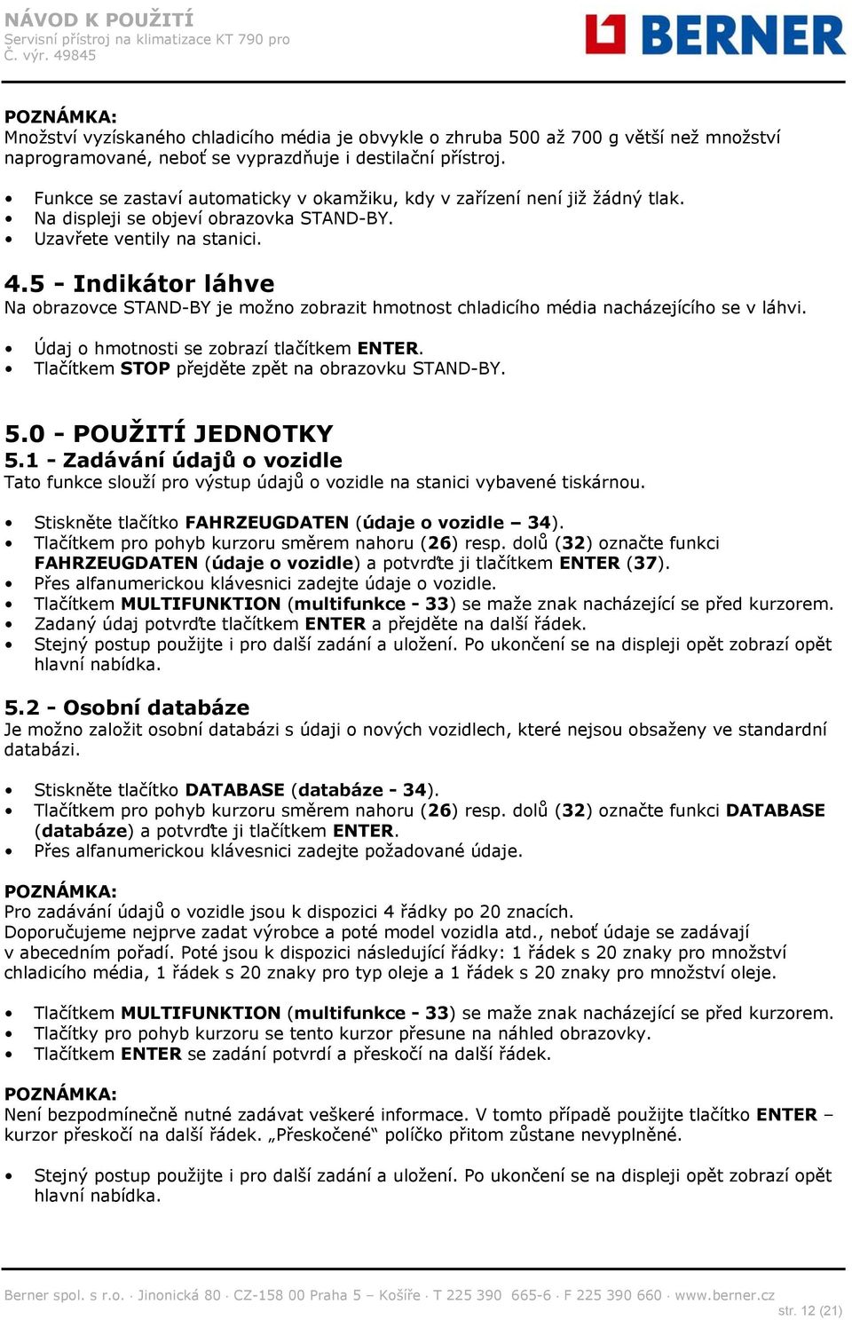 5 - Indikátor láhve Na obrazovce STAND-BY je možno zobrazit hmotnost chladicího média nacházejícího se v láhvi. Údaj o hmotnosti se zobrazí tlačítkem ENTER.