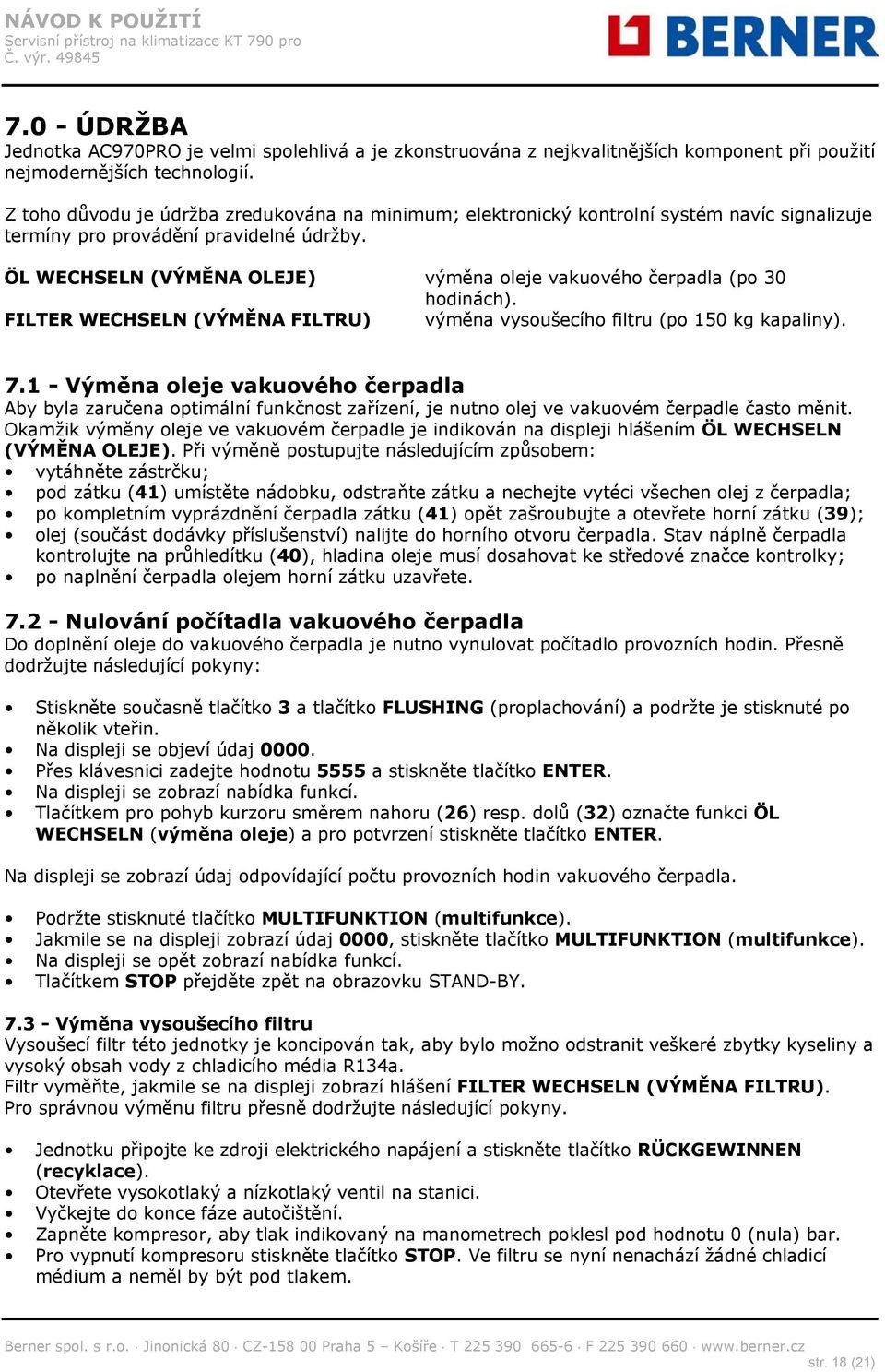 ÖL WECHSELN (VÝMĚNA OLEJE) výměna oleje vakuového čerpadla (po 30 hodinách). FILTER WECHSELN (VÝMĚNA FILTRU) výměna vysoušecího filtru (po 150 kg kapaliny). 7.