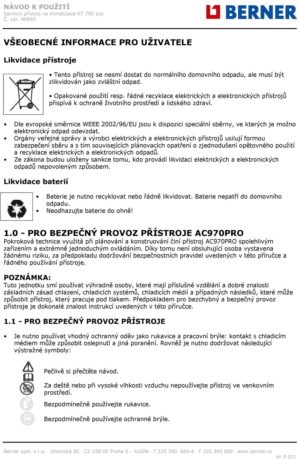 Dle evropské směrnice WEEE 2002/96/EU jsou k dispozici speciální sběrny, ve kterých je možno elektronický odpad odevzdat.