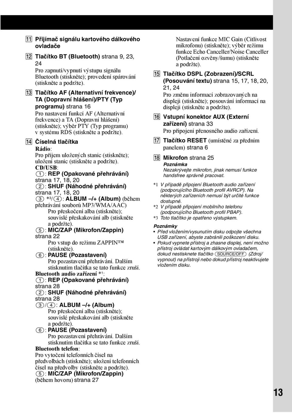 programu) v systému RDS (stiskněte a podržte). N Číselná tlačítka Rádio: Pro příjem uložených stanic (stiskněte); uložení stanic (stiskněte a podržte).