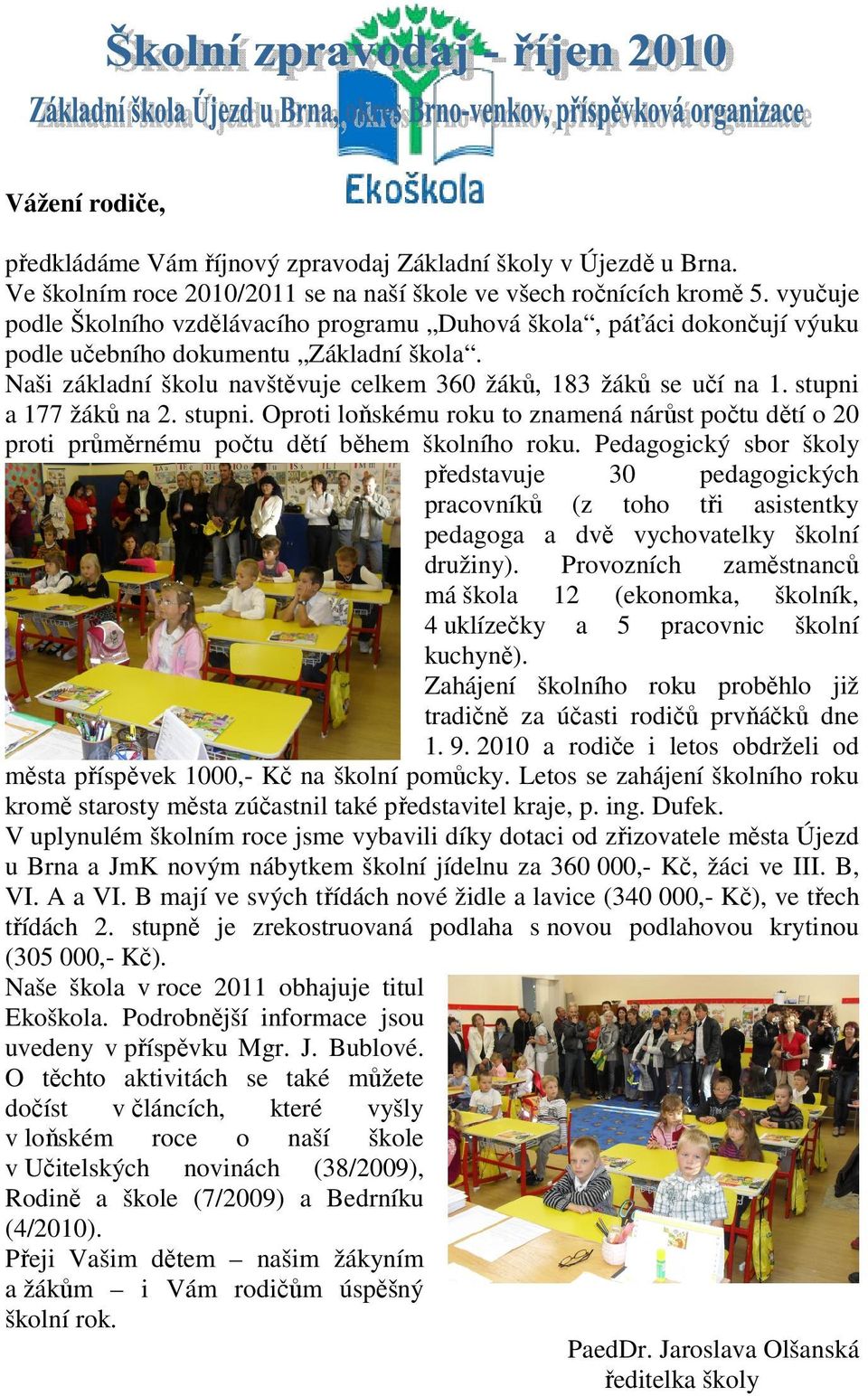 stupni a 177 žáků na 2. stupni. Oproti loňskému roku to znamená nárůst počtu dětí o 20 proti průměrnému počtu dětí během školního roku.