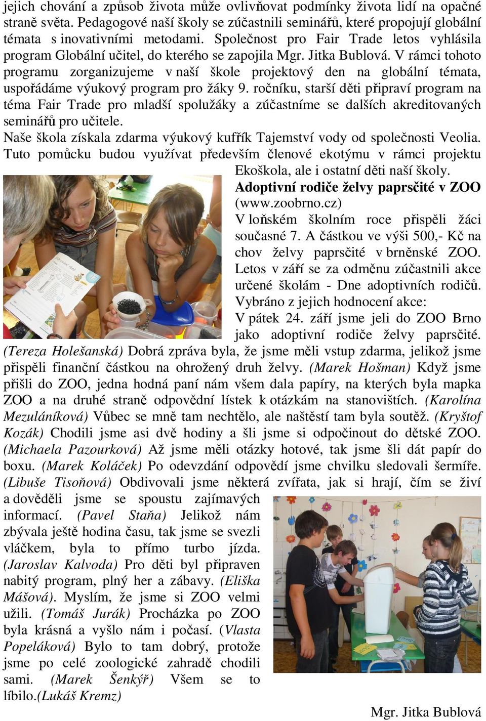 V rámci tohoto programu zorganizujeme v naší škole projektový den na globální témata, uspořádáme výukový program pro žáky 9.