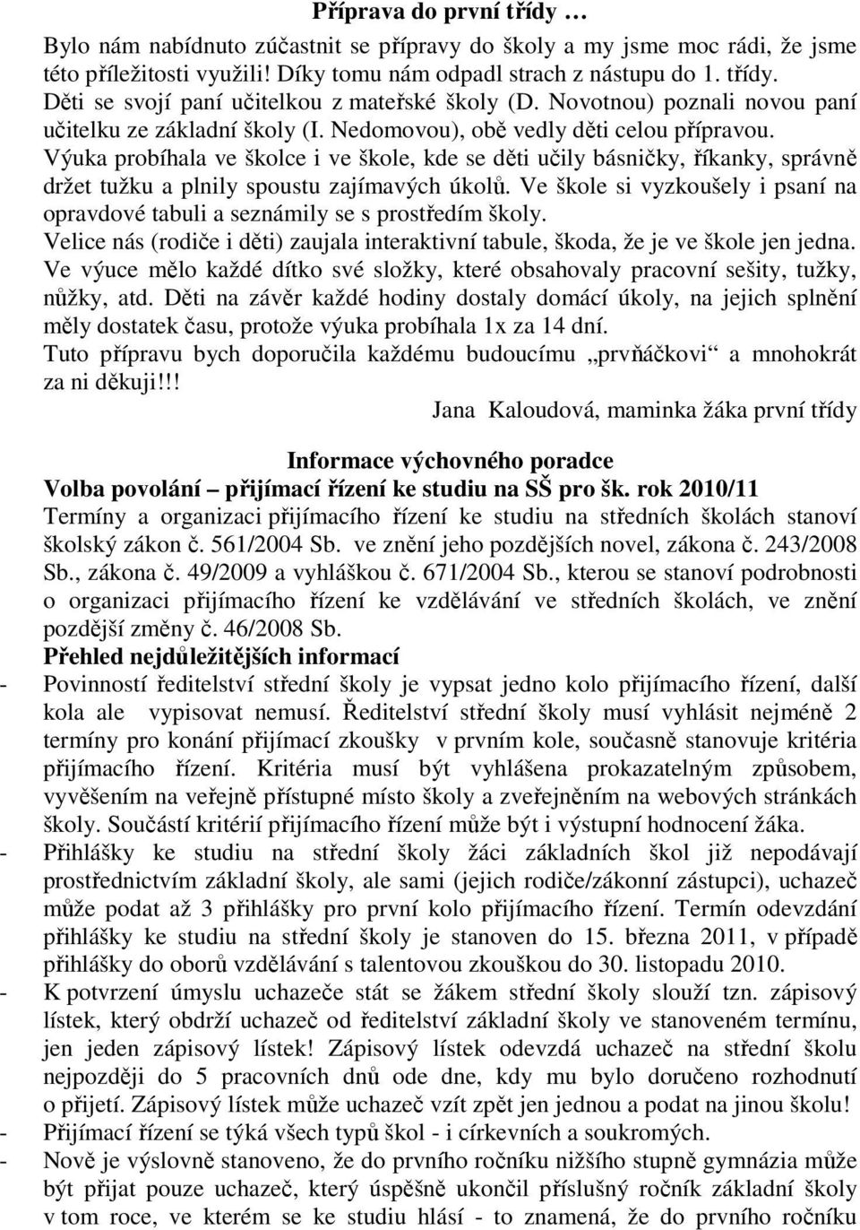 Výuka probíhala ve školce i ve škole, kde se děti učily básničky, říkanky, správně držet tužku a plnily spoustu zajímavých úkolů.